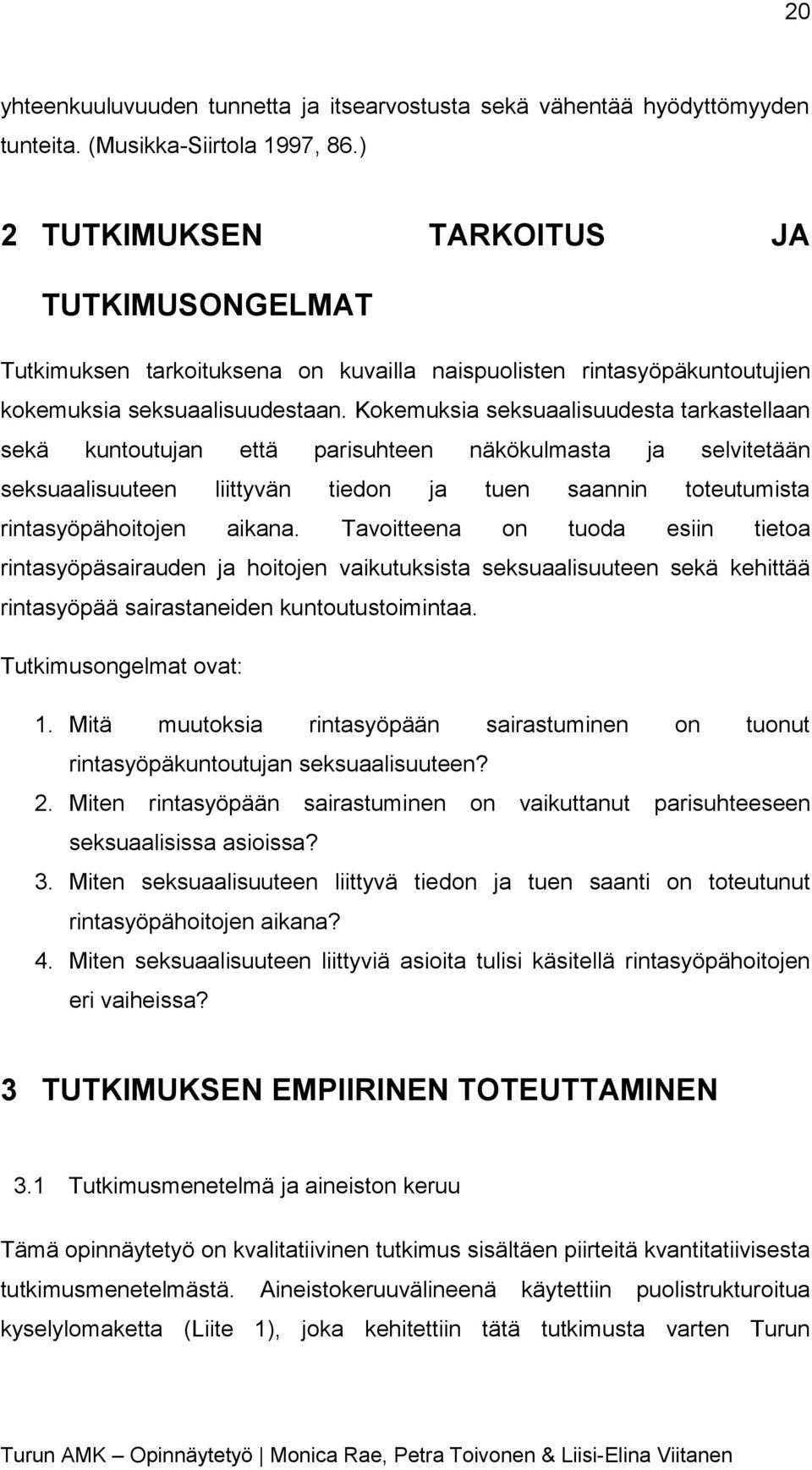 Kokemuksia seksuaalisuudesta tarkastellaan sekä kuntoutujan että parisuhteen näkökulmasta ja selvitetään seksuaalisuuteen liittyvän tiedon ja tuen saannin toteutumista rintasyöpähoitojen aikana.