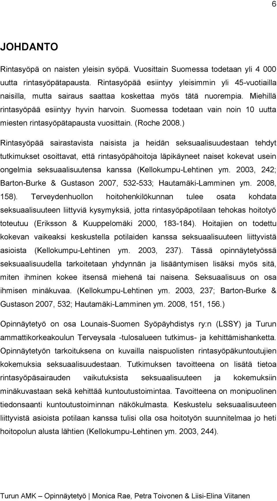 Suomessa todetaan vain noin 10 uutta miesten rintasyöpätapausta vuosittain. (Roche 2008.