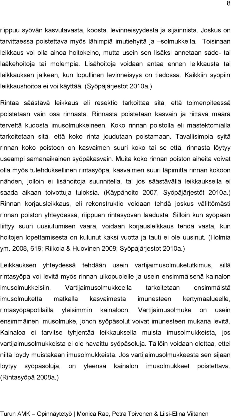 Lisähoitoja voidaan antaa ennen leikkausta tai leikkauksen jälkeen, kun lopullinen levinneisyys on tiedossa. Kaikkiin syöpiin leikkaushoitoa ei voi käyttää. (Syöpäjärjestöt 2010a.