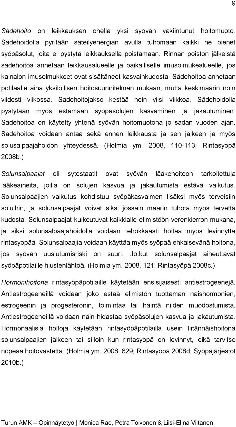 Sädehoitoa annetaan potilaalle aina yksilöllisen hoitosuunnitelman mukaan, mutta keskimäärin noin viidesti viikossa. Sädehoitojakso kestää noin viisi viikkoa.