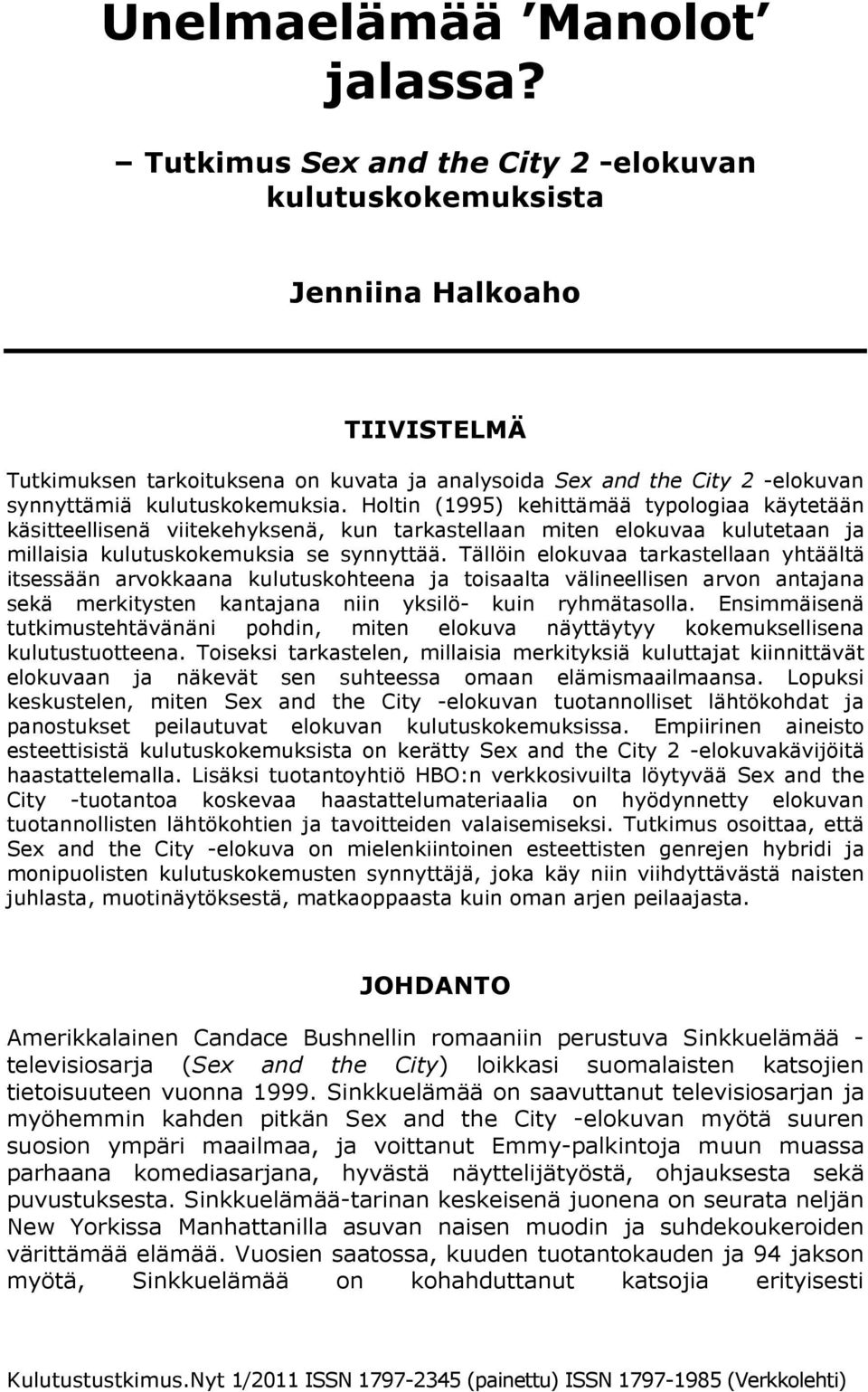 Holtin (1995) kehittämää typologiaa käytetään käsitteellisenä viitekehyksenä, kun tarkastellaan miten elokuvaa kulutetaan ja millaisia kulutuskokemuksia se synnyttää.