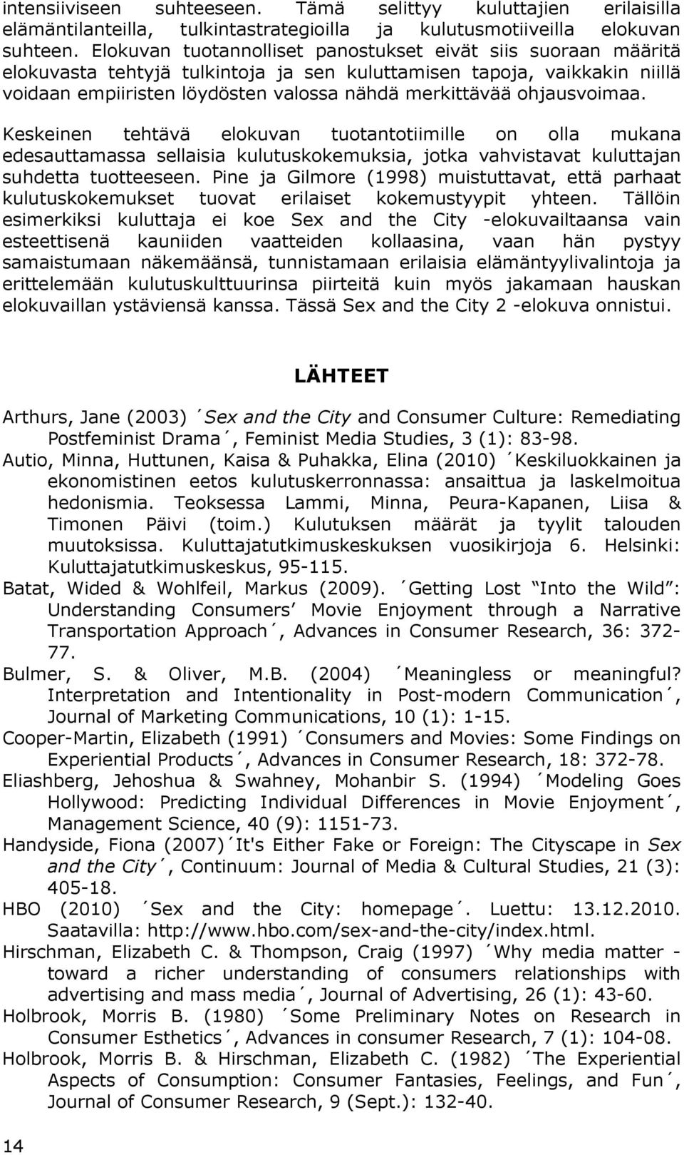 ohjausvoimaa. Keskeinen tehtävä elokuvan tuotantotiimille on olla mukana edesauttamassa sellaisia kulutuskokemuksia, jotka vahvistavat kuluttajan suhdetta tuotteeseen.