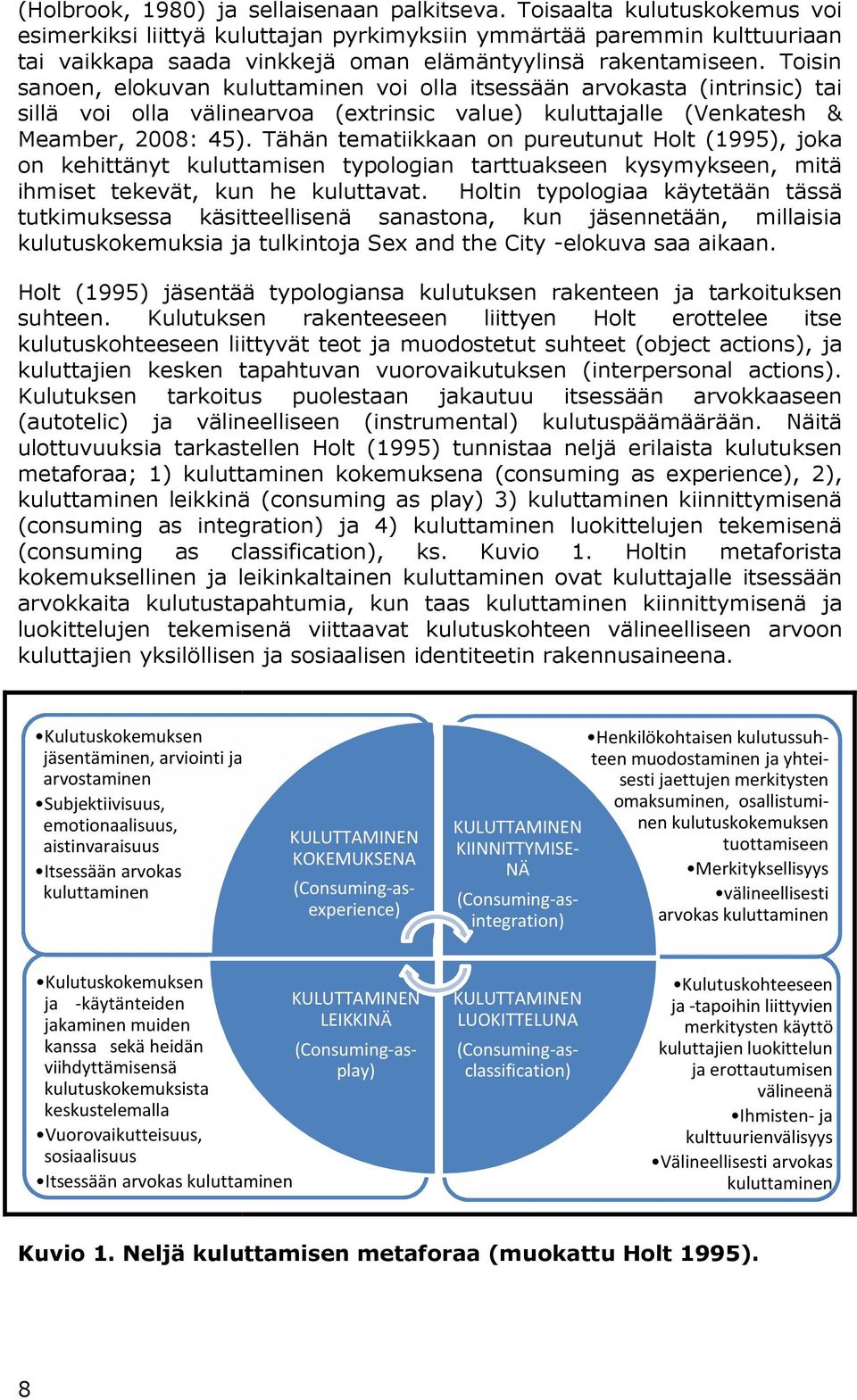 Toisin sanoen, elokuvan kuluttaminen voi olla itsessään arvokasta (intrinsic) tai sillä voi olla välinearvoa (extrinsic value) kuluttajalle alle (Venkatesh & Meamber, 2008: 45).