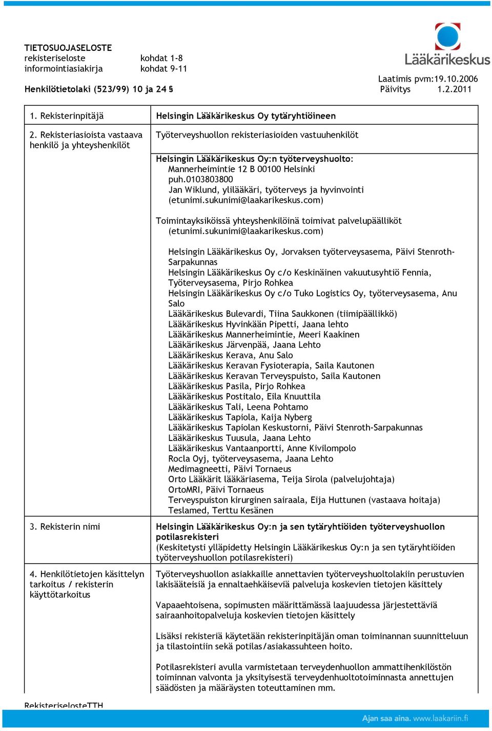 Rekisteriasioista vastaava henkilö ja yhteyshenkilöt Työterveyshuollon rekisteriasioiden vastuuhenkilöt Helsingin Lääkärikeskus Oy:n työterveyshuolto: Mannerheimintie 12 B 00100 Helsinki puh.