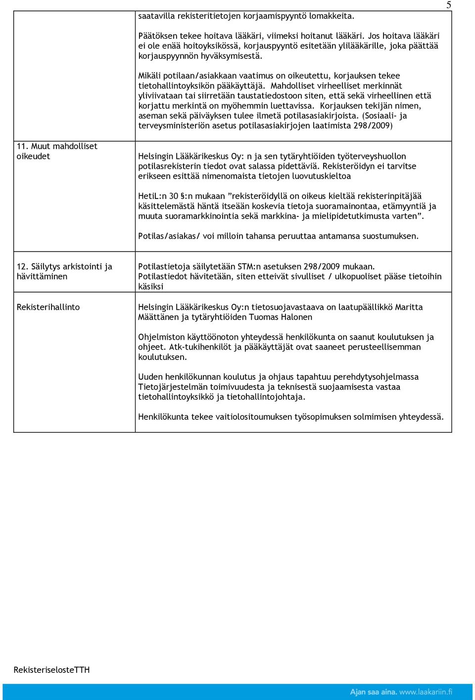 Mikäli potilaan/asiakkaan vaatimus on oikeutettu, korjauksen tekee tietohallintoyksikön pääkäyttäjä.