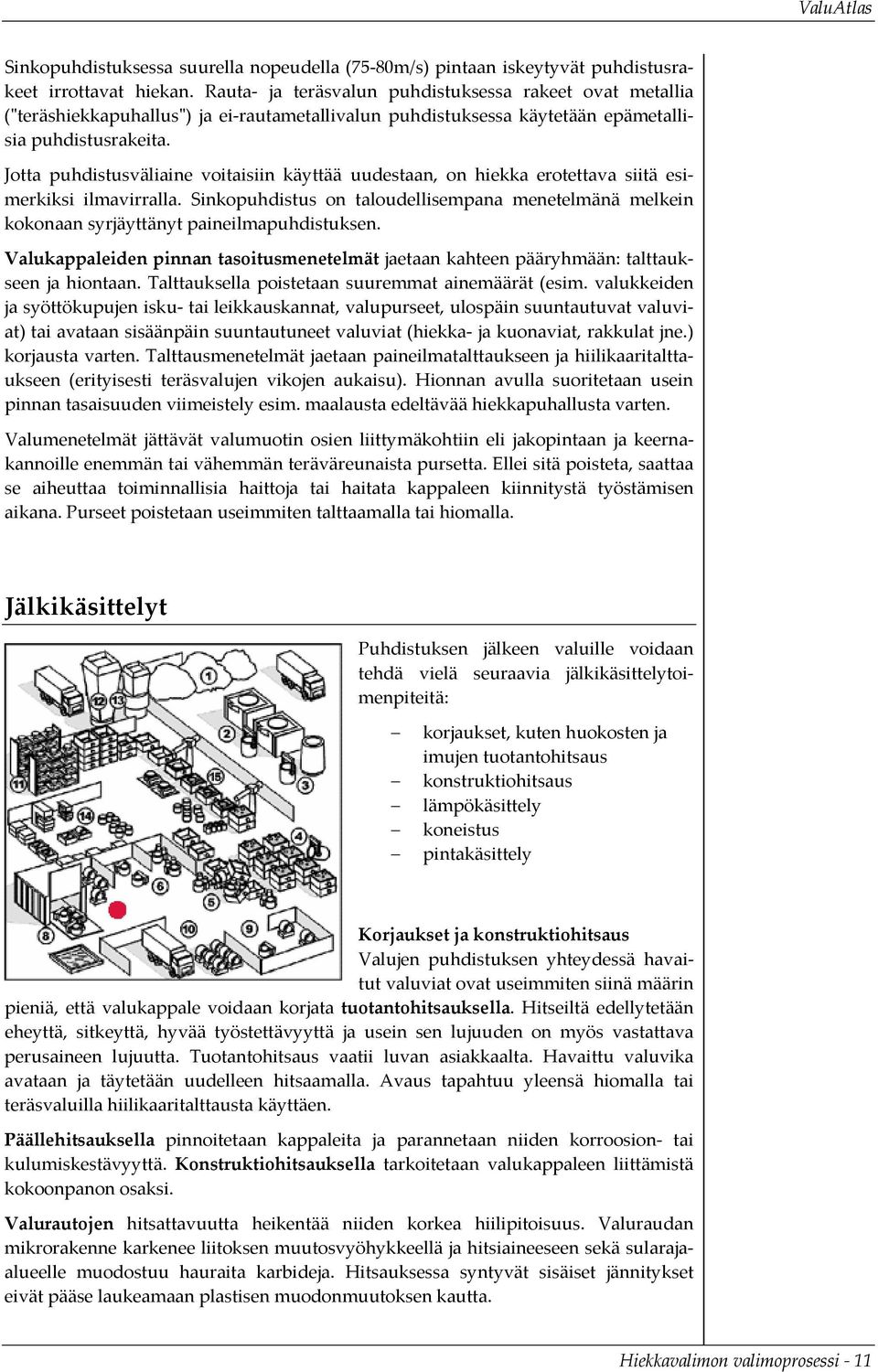 Jotta puhdistusväliaine voitaisiin käyttää uudestaan, on hiekka erotettava siitä esimerkiksi ilmavirralla.