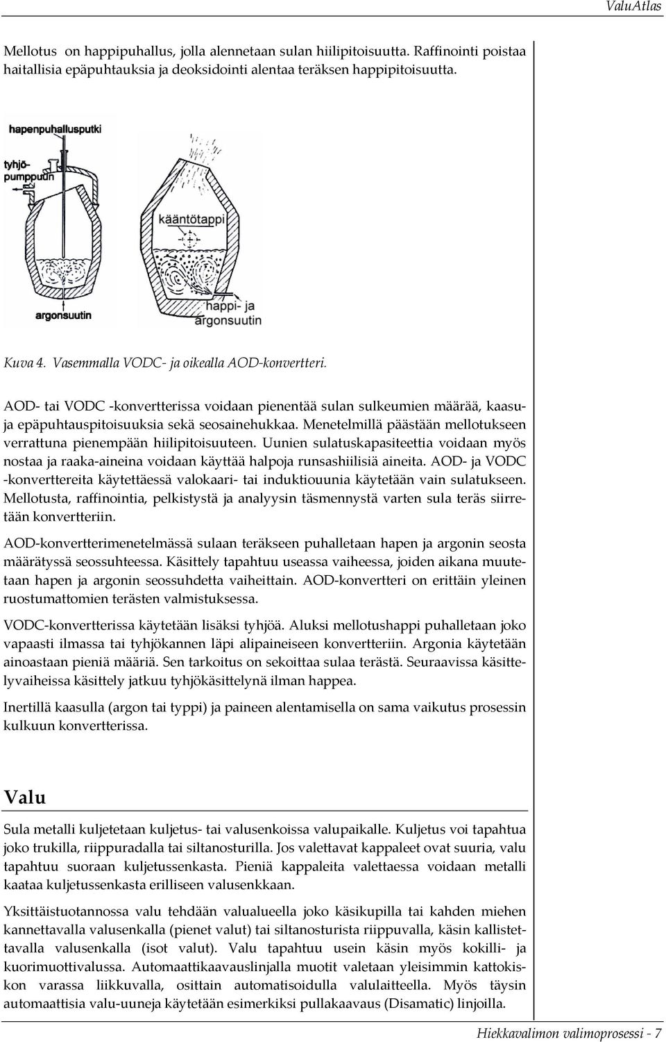 Menetelmillä päästään mellotukseen verrattuna pienempään hiilipitoisuuteen. Uunien sulatuskapasiteettia voidaan myös nostaa ja raaka aineina voidaan käyttää halpoja runsashiilisiä aineita.