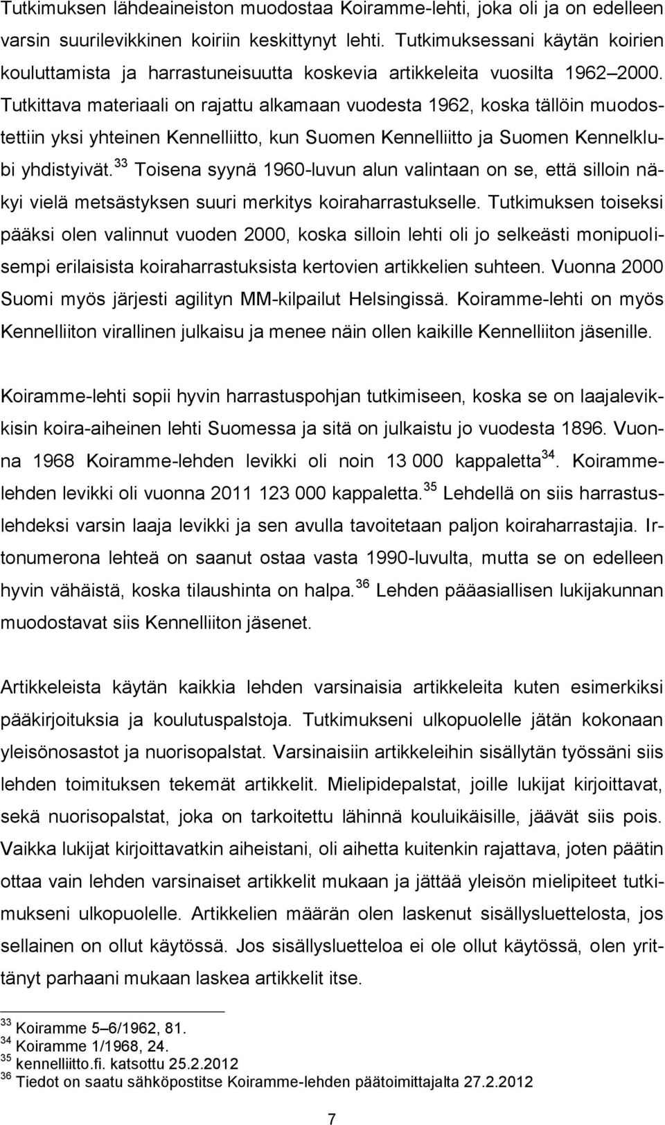 Tutkittava materiaali on rajattu alkamaan vuodesta 1962, koska tällöin muodostettiin yksi yhteinen Kennelliitto, kun Suomen Kennelliitto ja Suomen Kennelklubi yhdistyivät.