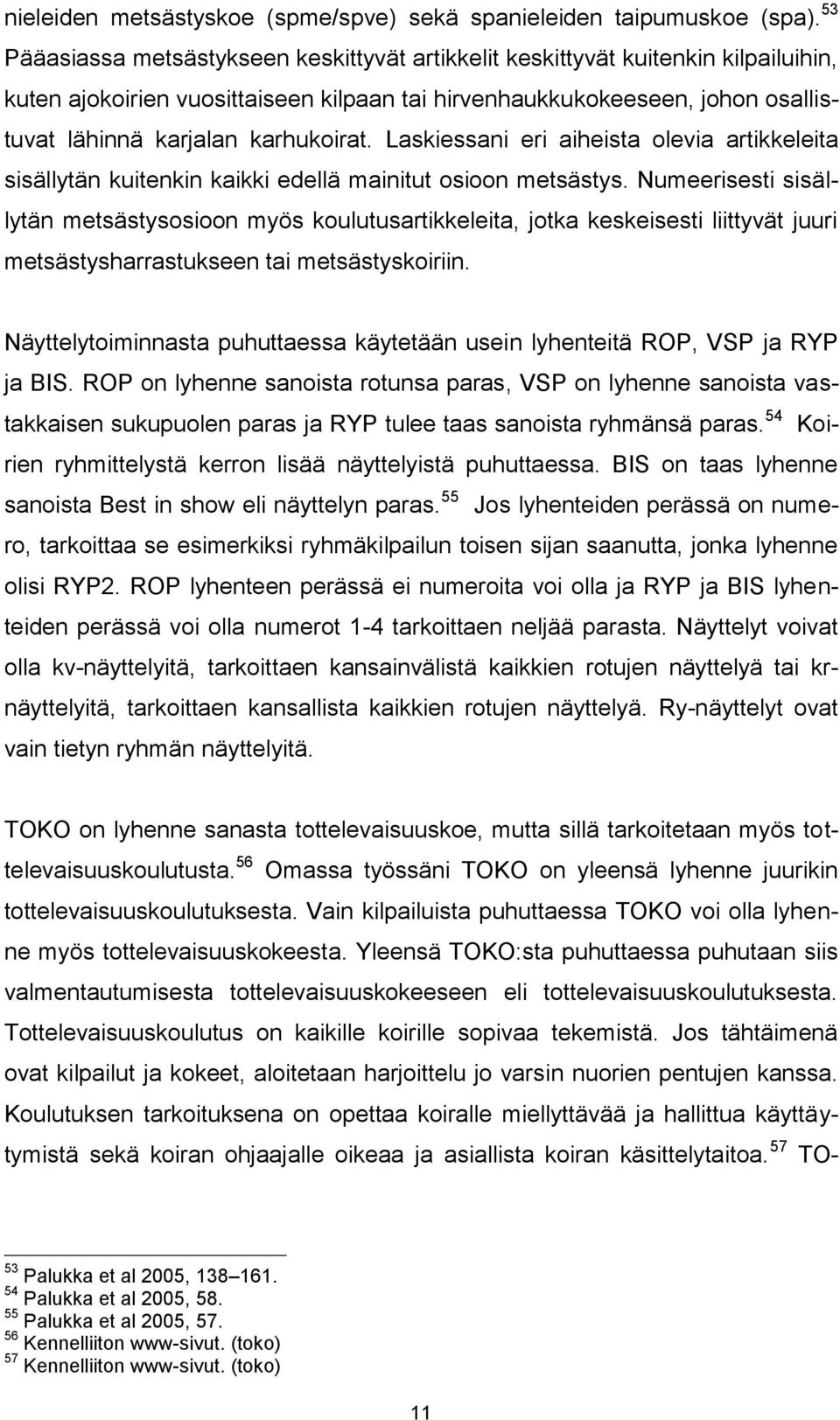 karhukoirat. Laskiessani eri aiheista olevia artikkeleita sisällytän kuitenkin kaikki edellä mainitut osioon metsästys.