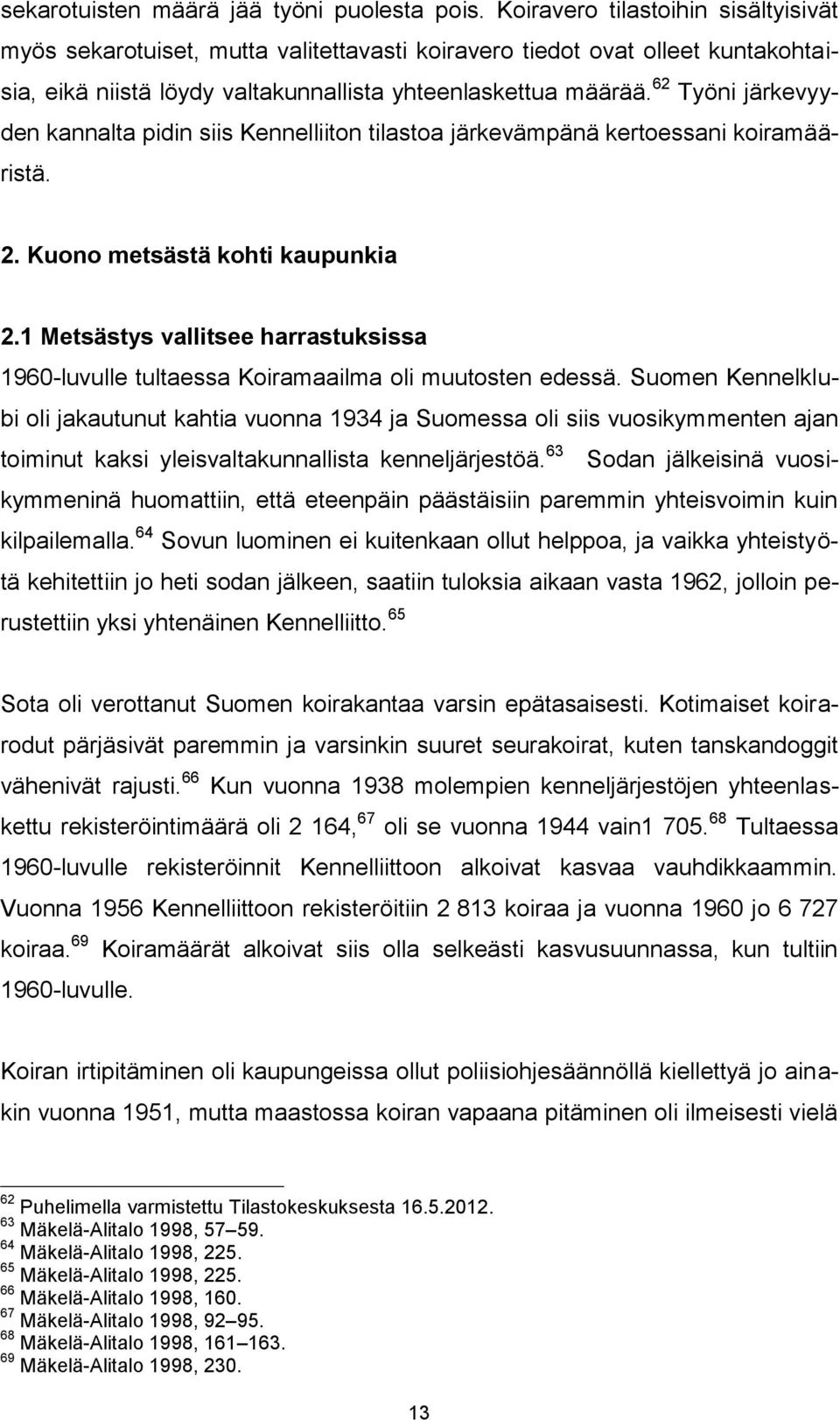 62 Työni järkevyyden kannalta pidin siis Kennelliiton tilastoa järkevämpänä kertoessani koiramääristä. 2. Kuono metsästä kohti kaupunkia 2.