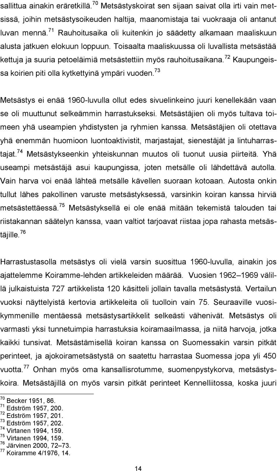 Toisaalta maaliskuussa oli luvallista metsästää kettuja ja suuria petoeläimiä metsästettiin myös rauhoitusaikana. 72 Kaupungeissa koirien piti olla kytkettyinä ympäri vuoden.