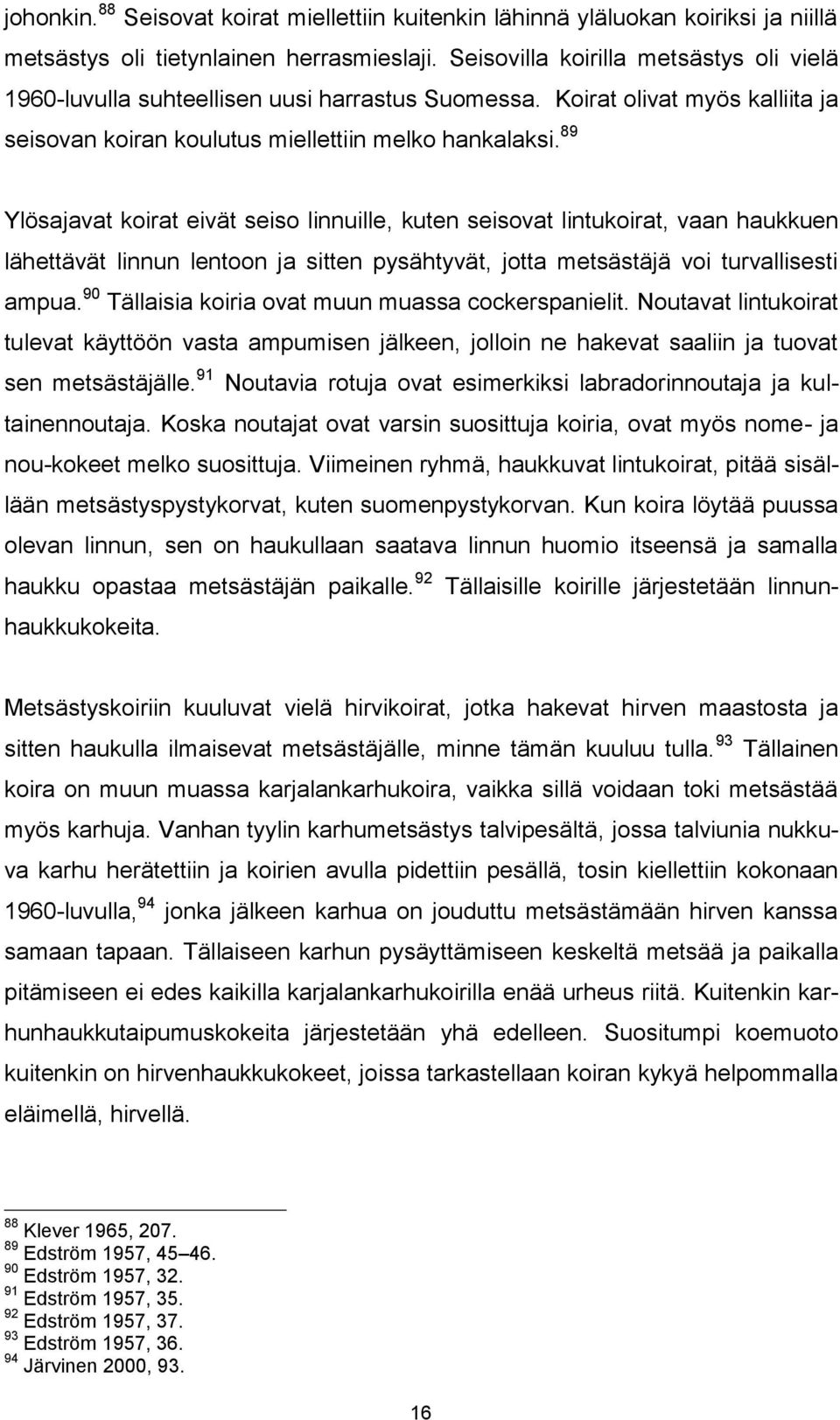 89 Ylösajavat koirat eivät seiso linnuille, kuten seisovat lintukoirat, vaan haukkuen lähettävät linnun lentoon ja sitten pysähtyvät, jotta metsästäjä voi turvallisesti ampua.