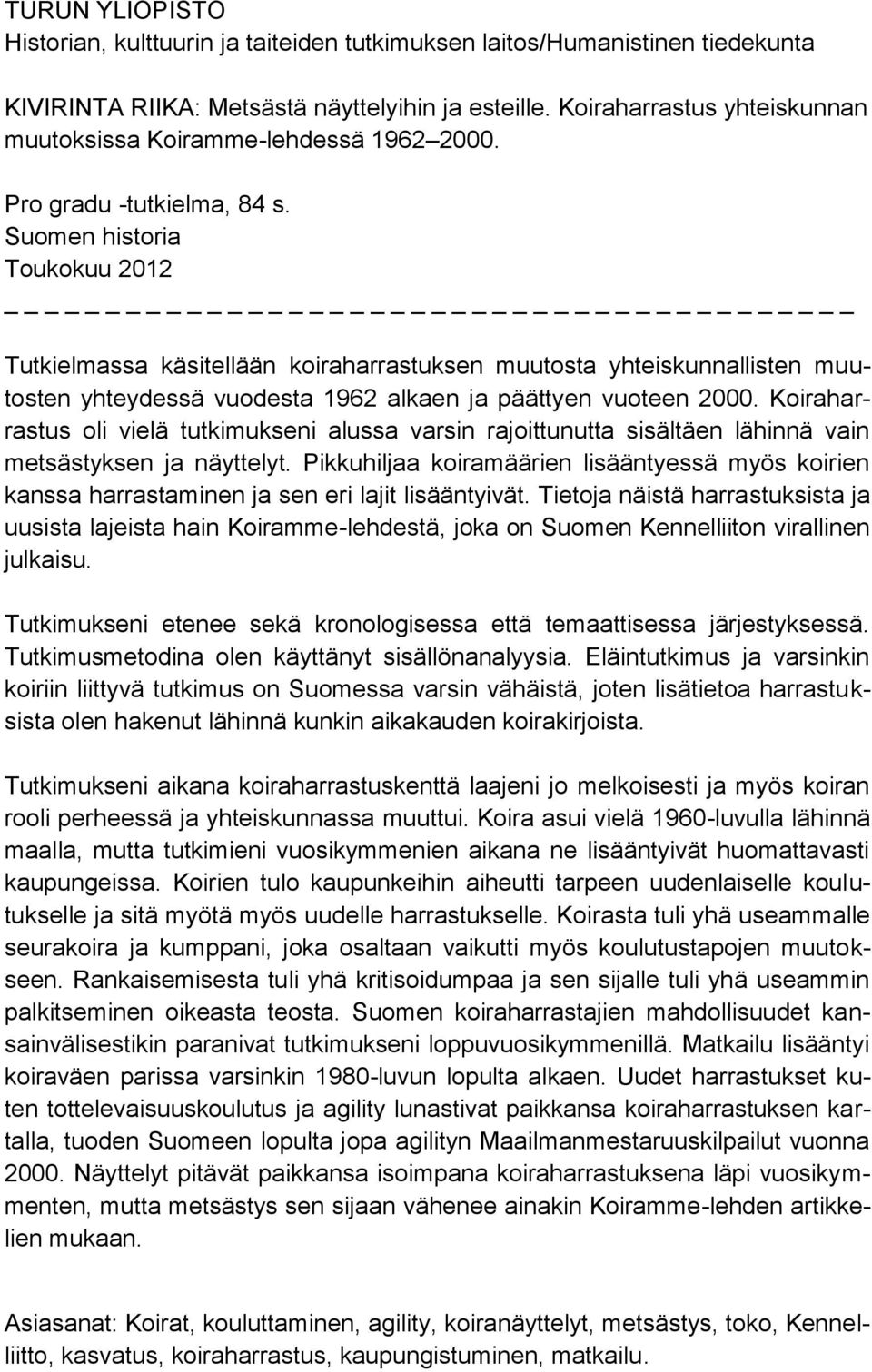 Suomen historia Toukokuu 2012 Tutkielmassa käsitellään koiraharrastuksen muutosta yhteiskunnallisten muutosten yhteydessä vuodesta 1962 alkaen ja päättyen vuoteen 2000.
