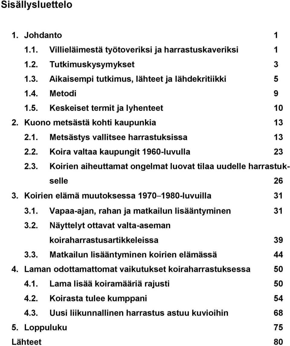 Koirien elämä muutoksessa 1970 1980-luvuilla 31 3.1. Vapaa-ajan, rahan ja matkailun lisääntyminen 31 3.2. Näyttelyt ottavat valta-aseman koiraharrastusartikkeleissa 39 3.3. Matkailun lisääntyminen koirien elämässä 44 4.