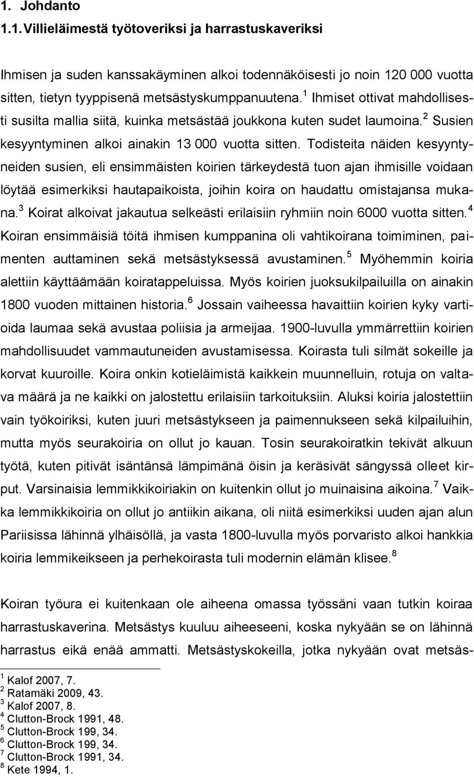 Todisteita näiden kesyyntyneiden susien, eli ensimmäisten koirien tärkeydestä tuon ajan ihmisille voidaan löytää esimerkiksi hautapaikoista, joihin koira on haudattu omistajansa mukana.