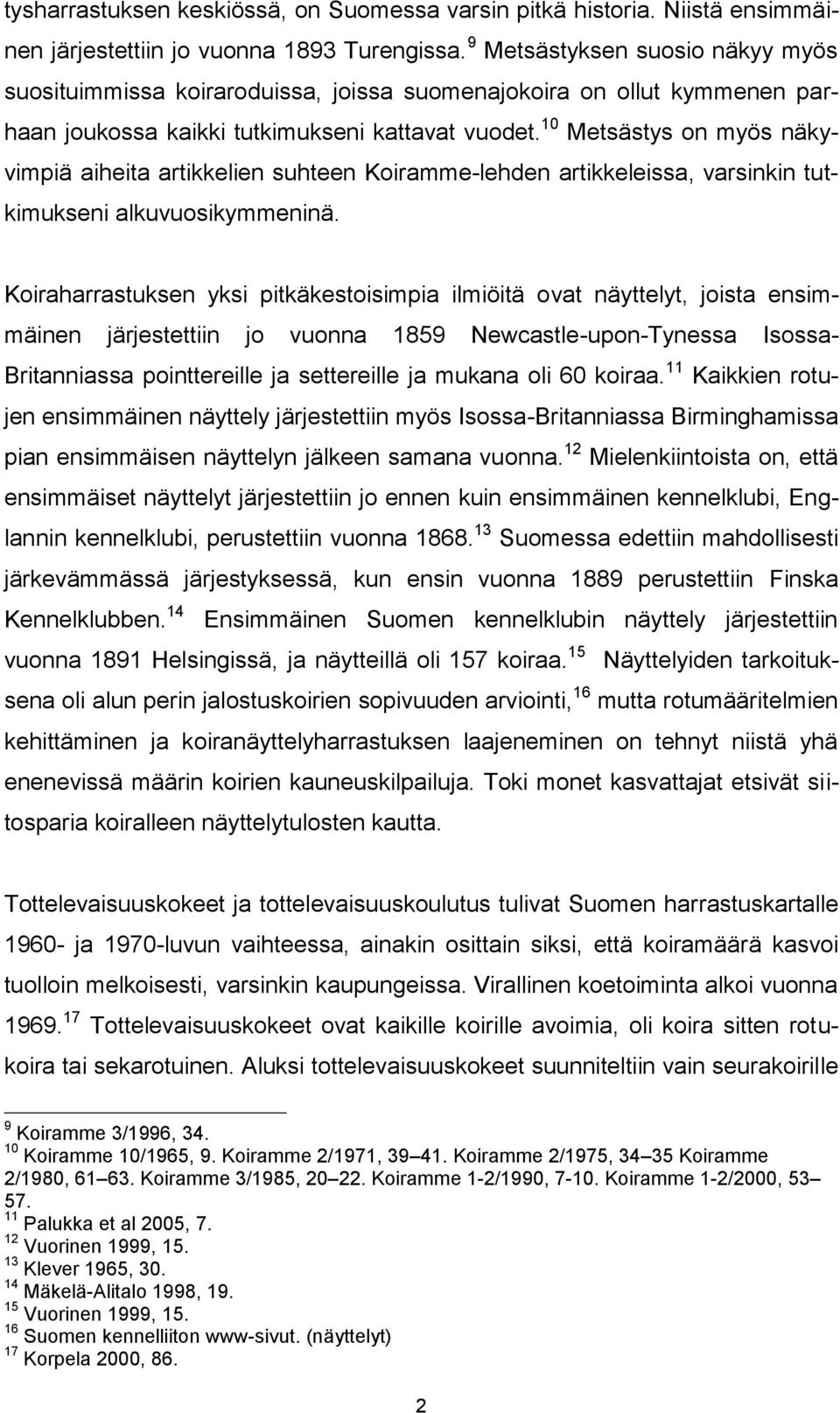 10 Metsästys on myös näkyvimpiä aiheita artikkelien suhteen Koiramme-lehden artikkeleissa, varsinkin tutkimukseni alkuvuosikymmeninä.