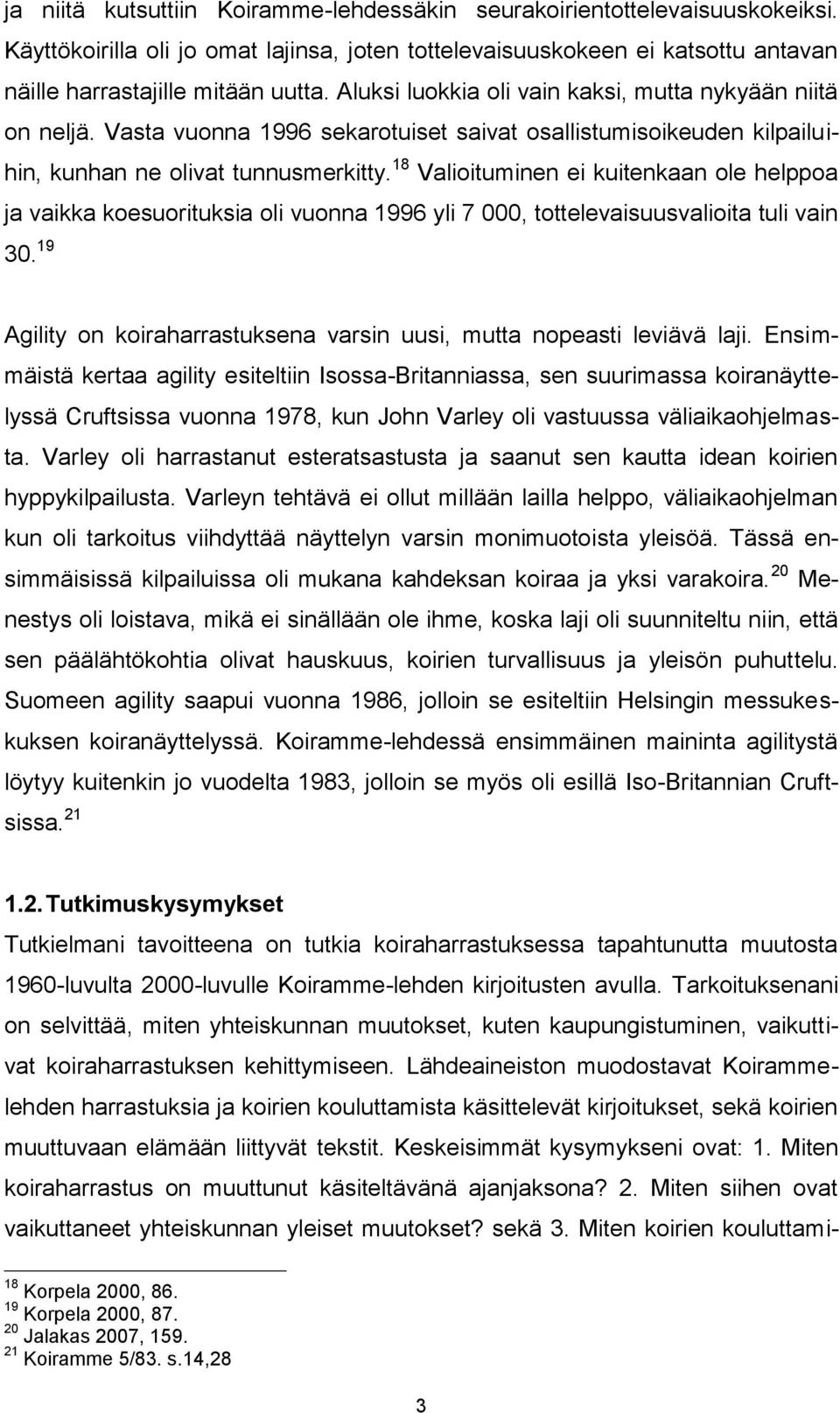 18 Valioituminen ei kuitenkaan ole helppoa ja vaikka koesuorituksia oli vuonna 1996 yli 7 000, tottelevaisuusvalioita tuli vain 30.