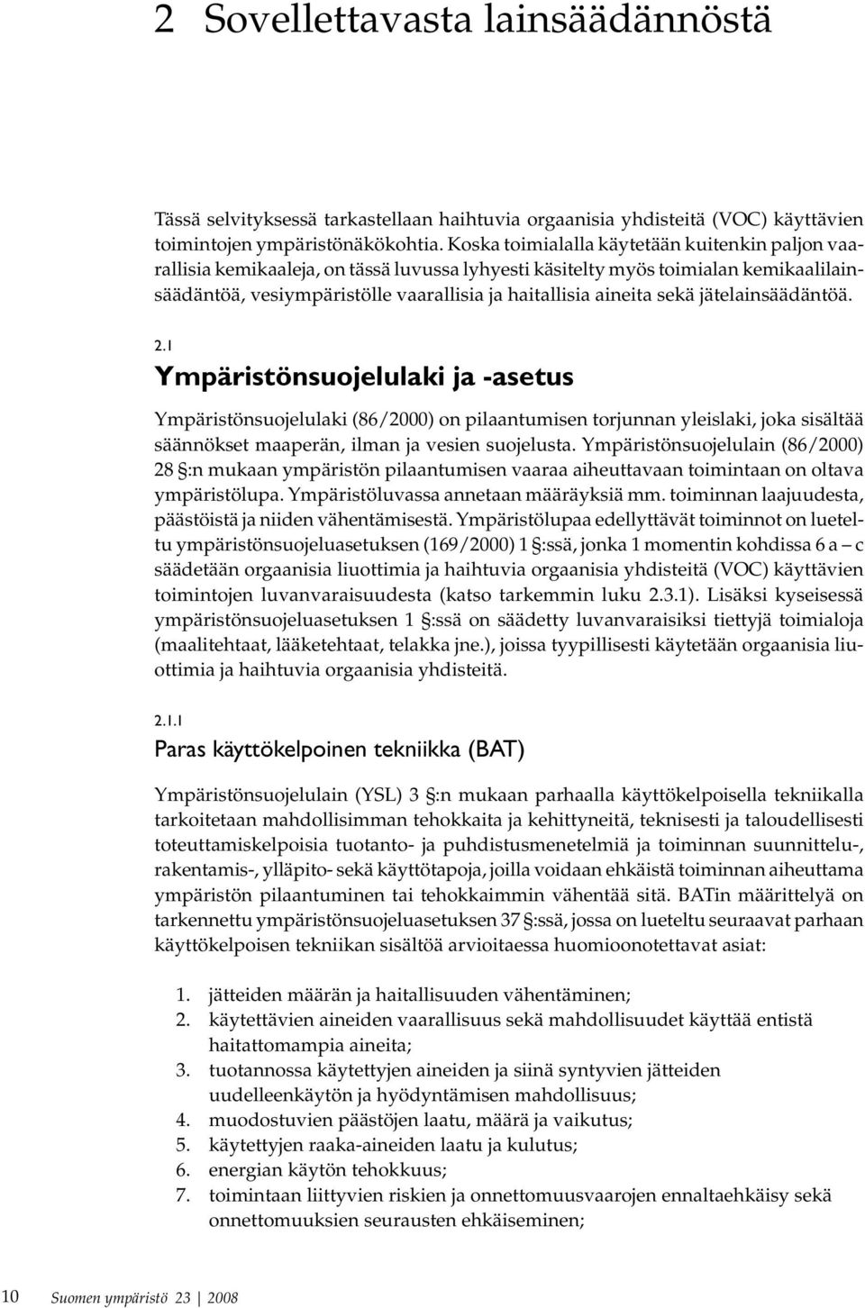 sekä jätelainsäädäntöä. 2.1 Ympäristönsuojelulaki ja -asetus Ympäristönsuojelulaki (86/2000) on pilaantumisen torjunnan yleislaki, joka sisältää säännökset maaperän, ilman ja vesien suojelusta.