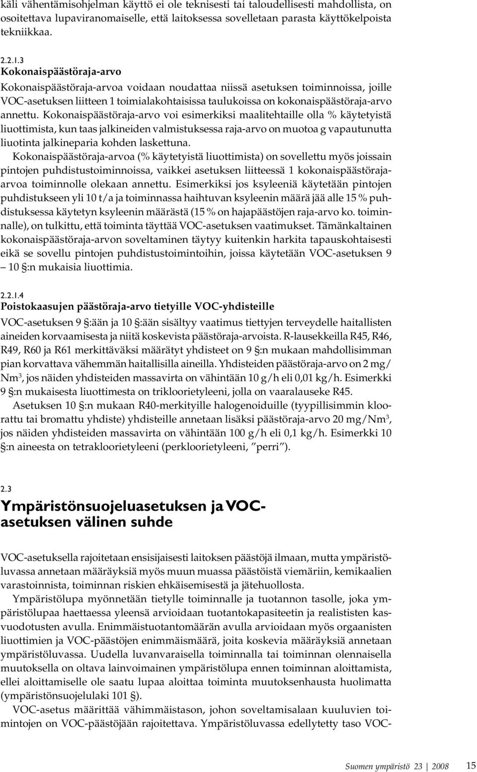 Kokonaispäästöraja-arvo voi esimerkiksi maalitehtaille olla % käytetyistä liuottimista, kun taas jalkineiden valmistuksessa raja-arvo on muotoa g vapautunutta liuotinta jalkineparia kohden laskettuna.