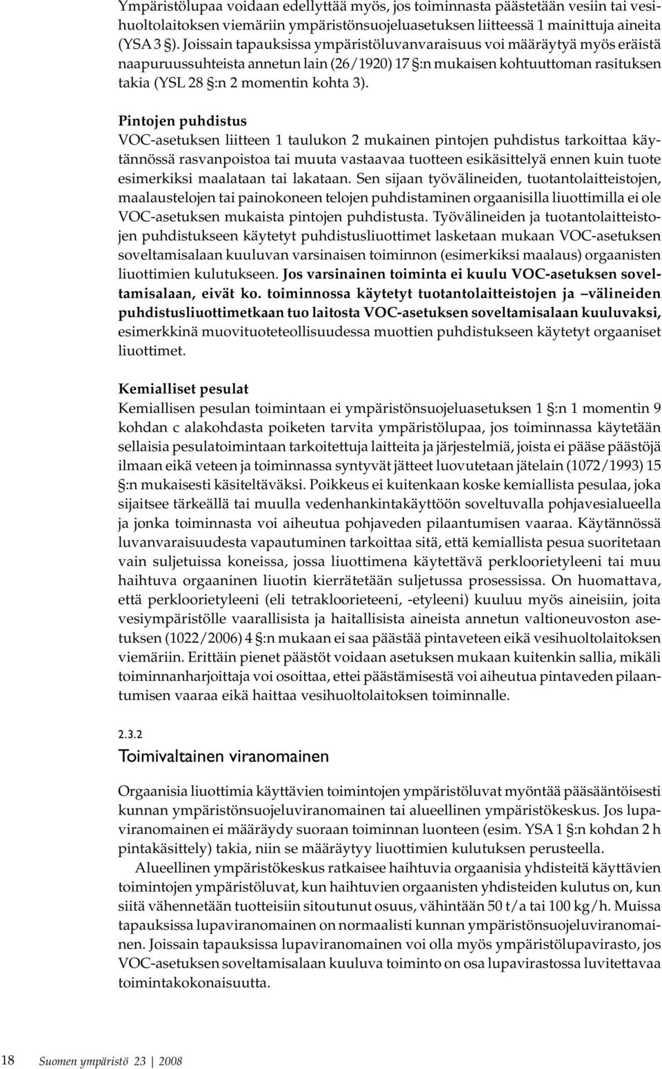 Pintojen puhdistus VOC-asetuksen liitteen 1 taulukon 2 mukainen pintojen puhdistus tarkoittaa käytännössä rasvanpoistoa tai muuta vastaavaa tuotteen esikäsittelyä ennen kuin tuote esimerkiksi