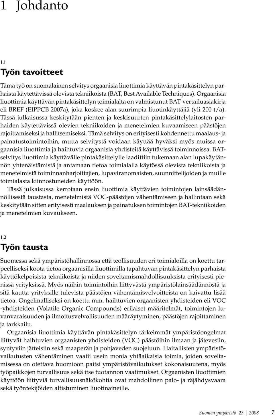 Tässä julkaisussa keskitytään pienten ja keskisuurten pintakäsittelylaitosten parhaiden käytettävissä olevien tekniikoiden ja menetelmien kuvaamiseen päästöjen rajoittamiseksi ja hallitsemiseksi.