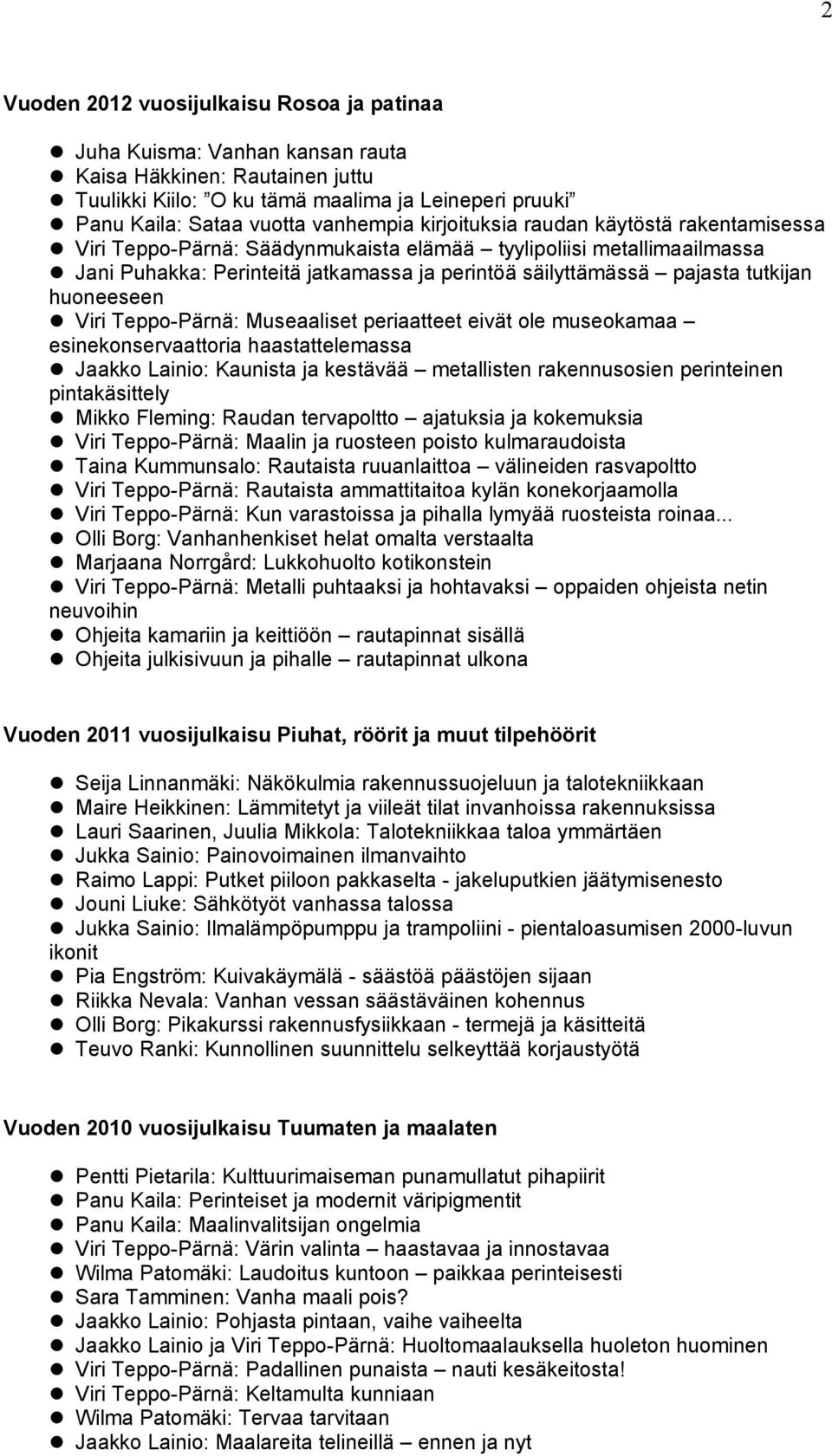 huoneeseen Viri Teppo-Pärnä: Museaaliset periaatteet eivät ole museokamaa esinekonservaattoria haastattelemassa Jaakko Lainio: Kaunista ja kestävää metallisten rakennusosien perinteinen