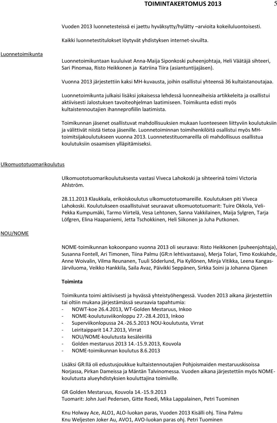 Vuonna 2013 järjestettiin kaksi MH-kuvausta, joihin osallistui yhteensä 36 kultaistanoutajaa.