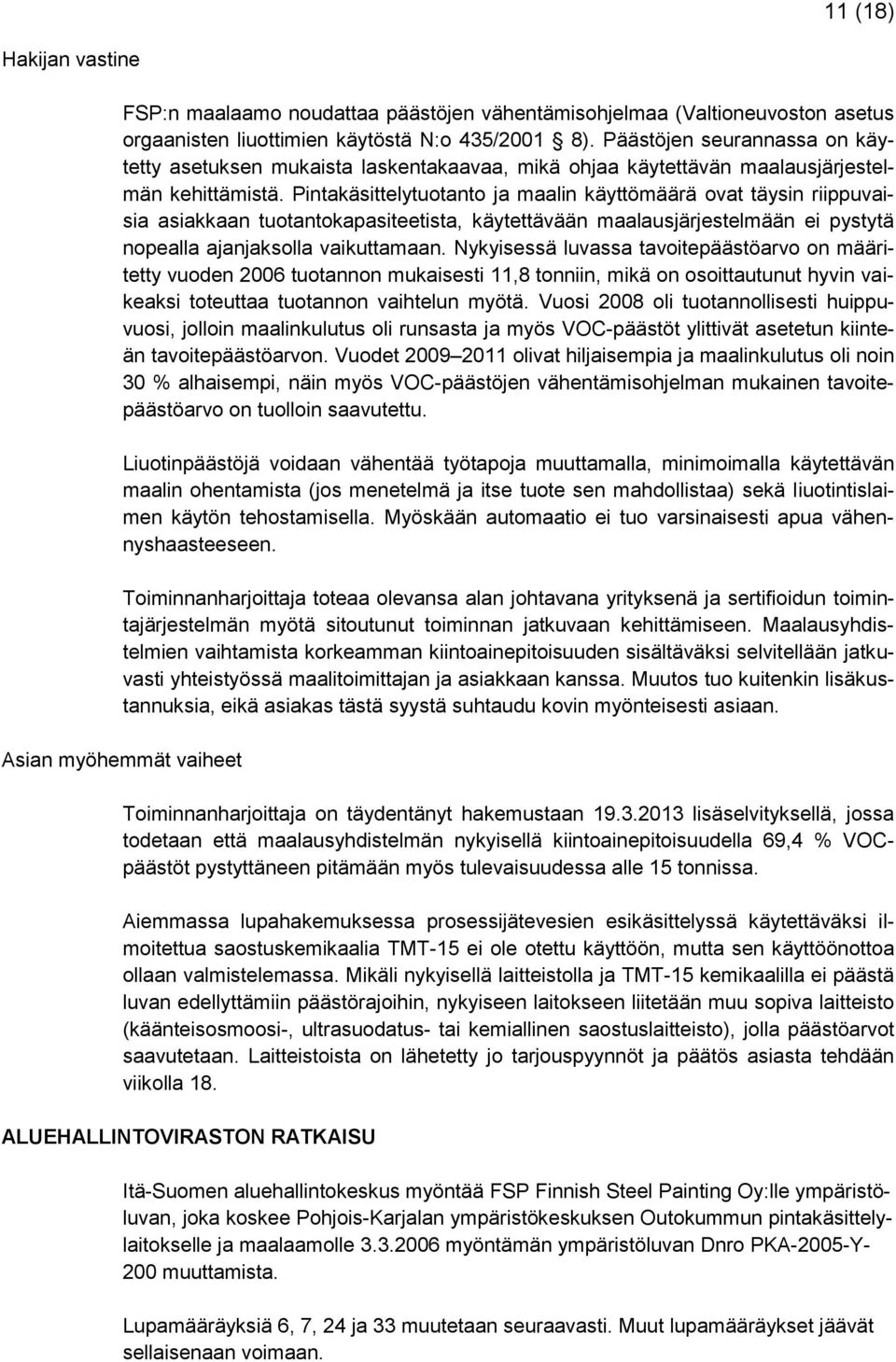 Pintakäsittelytuotanto ja maalin käyttömäärä ovat täysin riippuvaisia asiakkaan tuotantokapasiteetista, käytettävään maalausjärjestelmään ei pystytä nopealla ajanjaksolla vaikuttamaan.