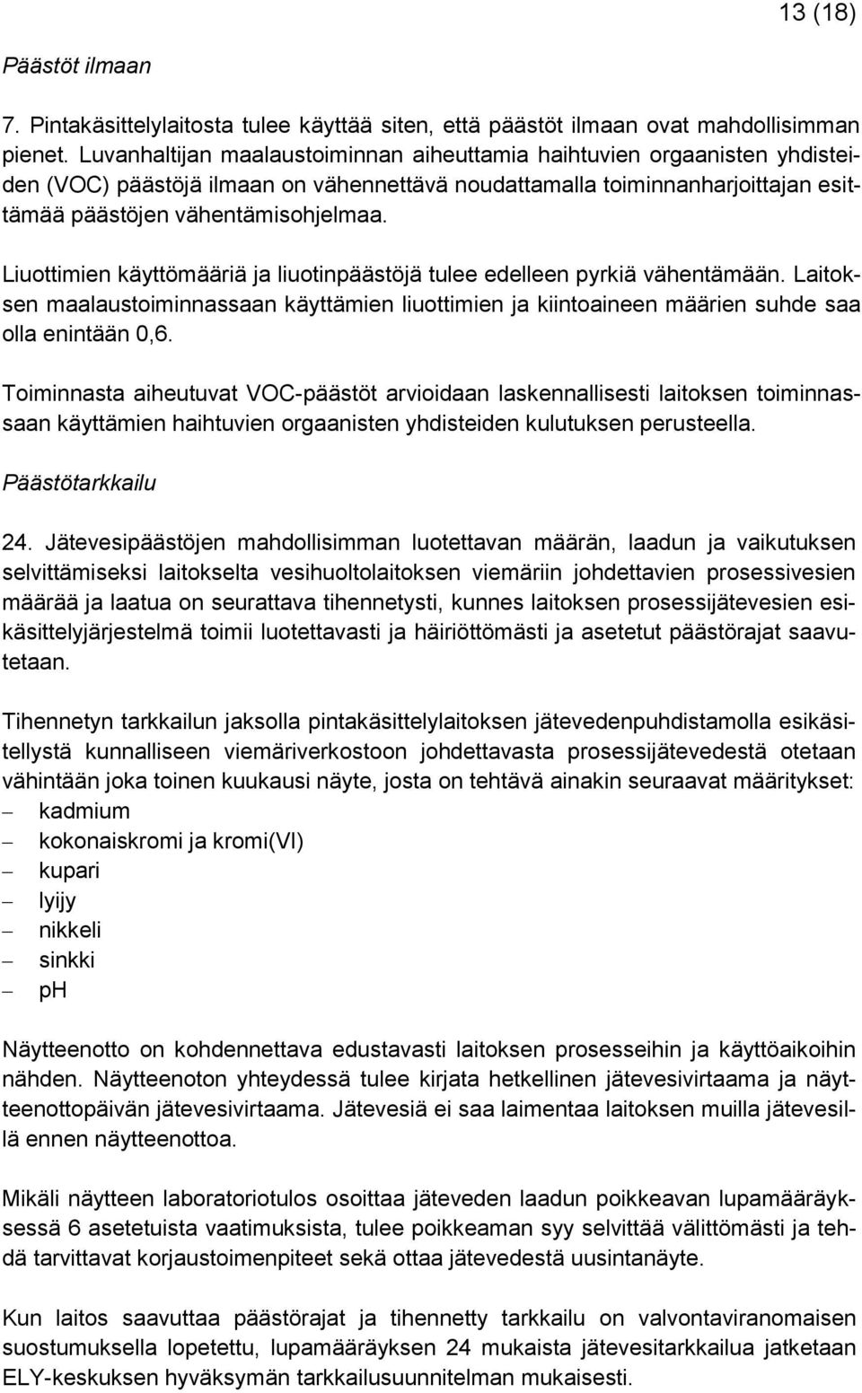 Liuottimien käyttömääriä ja liuotinpäästöjä tulee edelleen pyrkiä vähentämään. Laitoksen maalaustoiminnassaan käyttämien liuottimien ja kiintoaineen määrien suhde saa olla enintään 0,6.