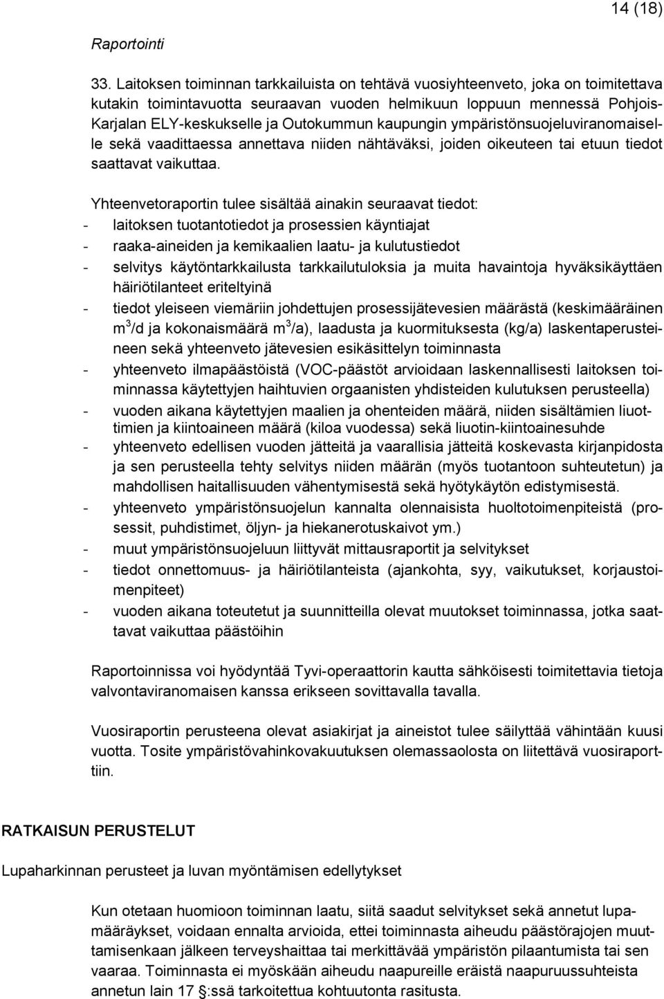 kaupungin ympäristönsuojeluviranomaiselle sekä vaadittaessa annettava niiden nähtäväksi, joiden oikeuteen tai etuun tiedot saattavat vaikuttaa.