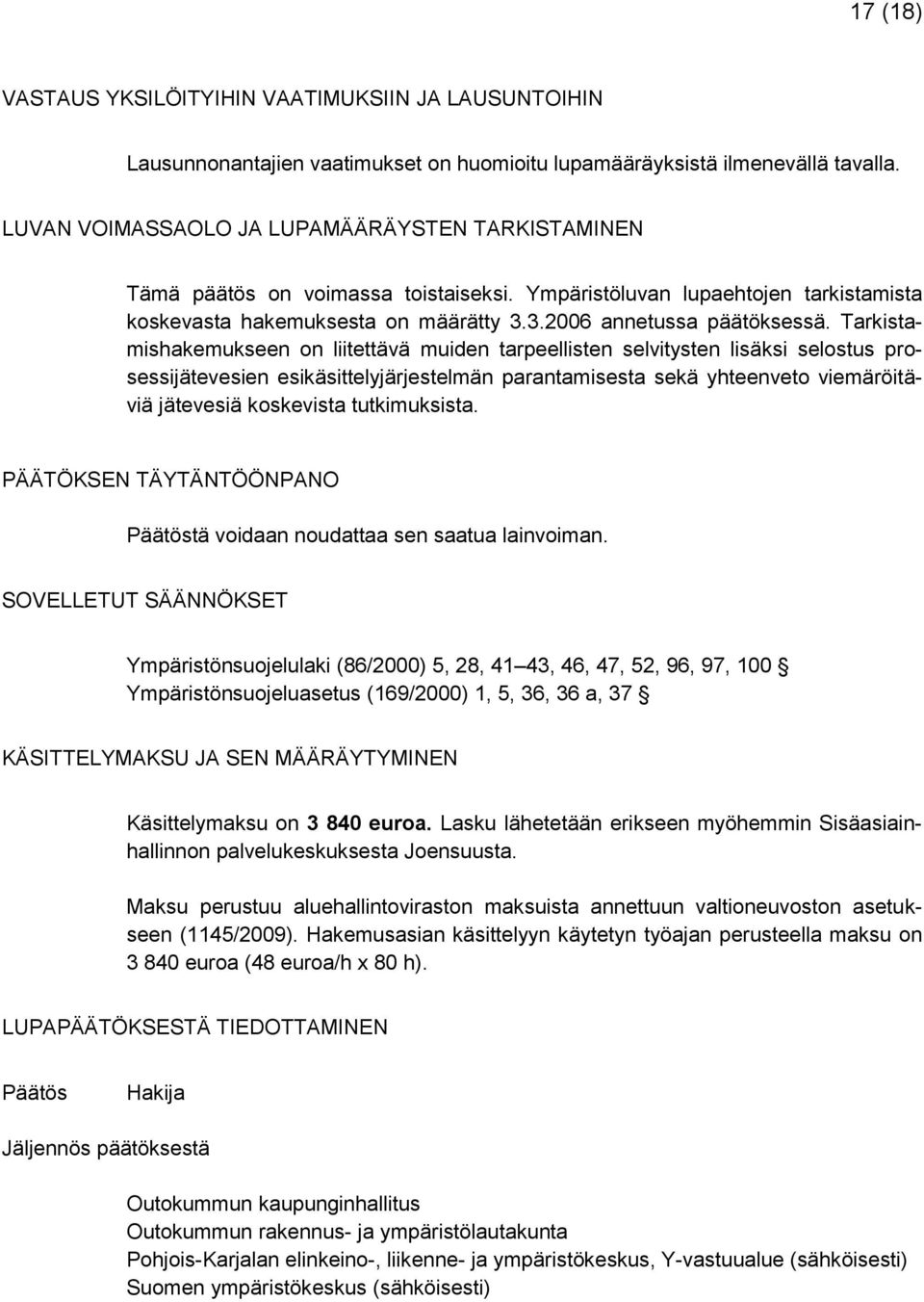 Tarkistamishakemukseen on liitettävä muiden tarpeellisten selvitysten lisäksi selostus prosessijätevesien esikäsittelyjärjestelmän parantamisesta sekä yhteenveto viemäröitäviä jätevesiä koskevista