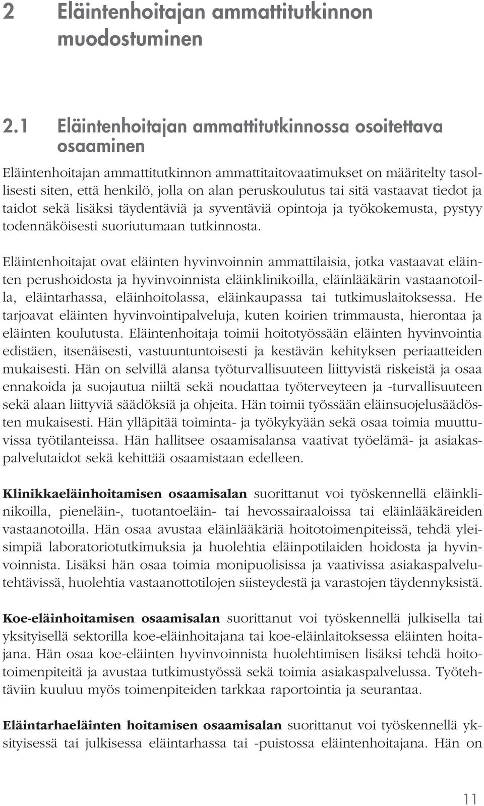 sitä vastaavat tiedot ja taidot sekä lisäksi täydentäviä ja syventäviä opintoja ja työkokemusta, pystyy todennäköisesti suoriutumaan tutkinnosta.