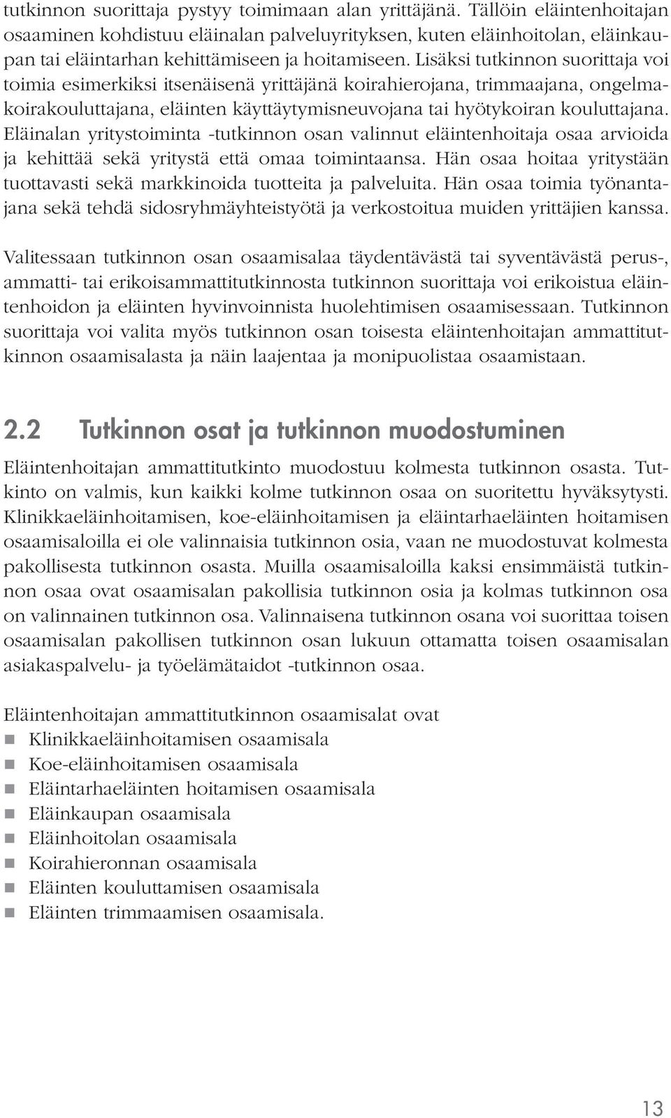 Lisäksi tutkinnon suorittaja voi toimia esimerkiksi itsenäisenä yrittäjänä koirahierojana, trimmaajana, ongelmakoirakouluttajana, eläinten käyttäytymisneuvojana tai hyötykoiran kouluttajana.