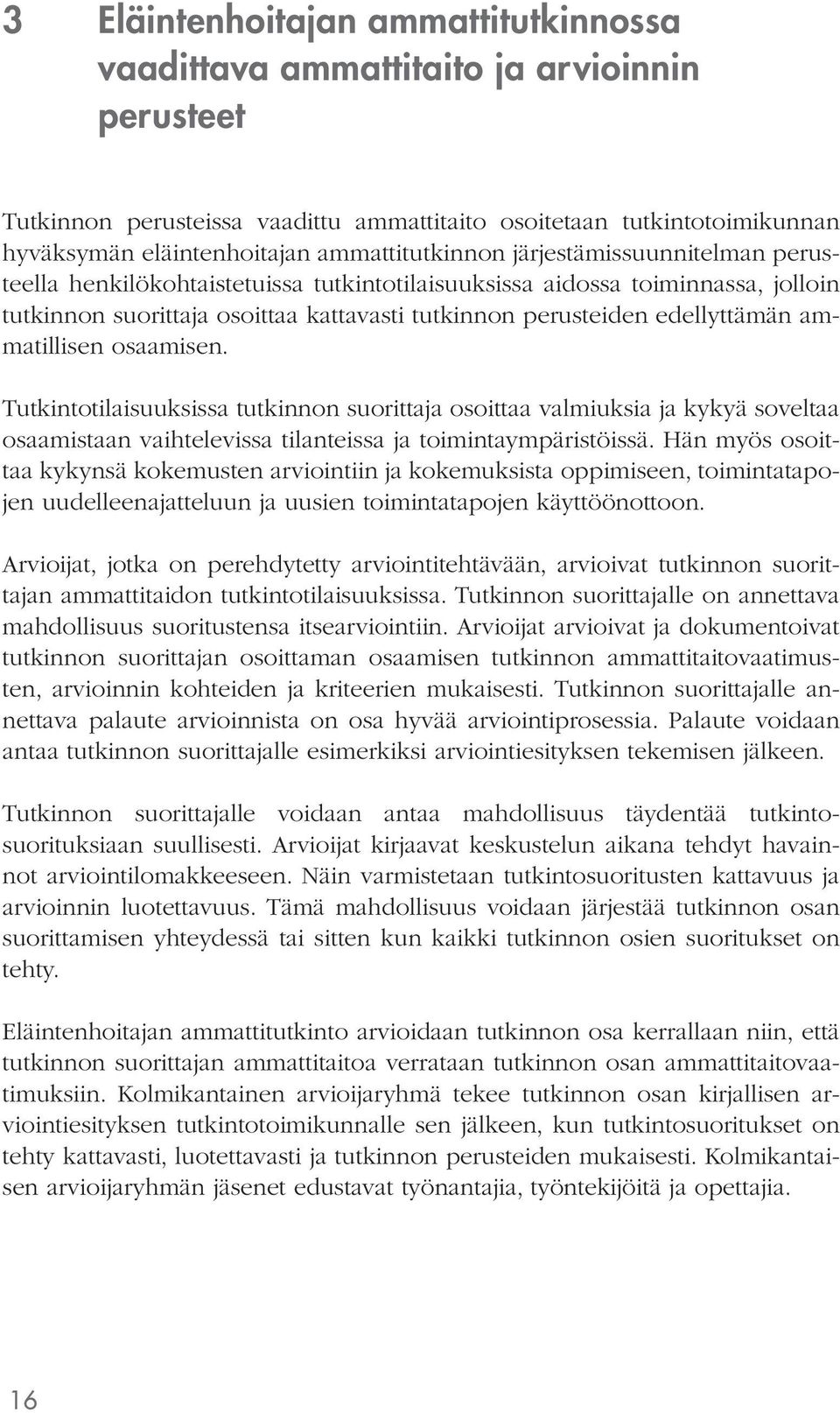 edellyttämän ammatillisen osaamisen. Tutkintotilaisuuksissa tutkinnon suorittaja osoittaa valmiuksia ja kykyä soveltaa osaamistaan vaihtelevissa tilanteissa ja toimintaympäristöissä.