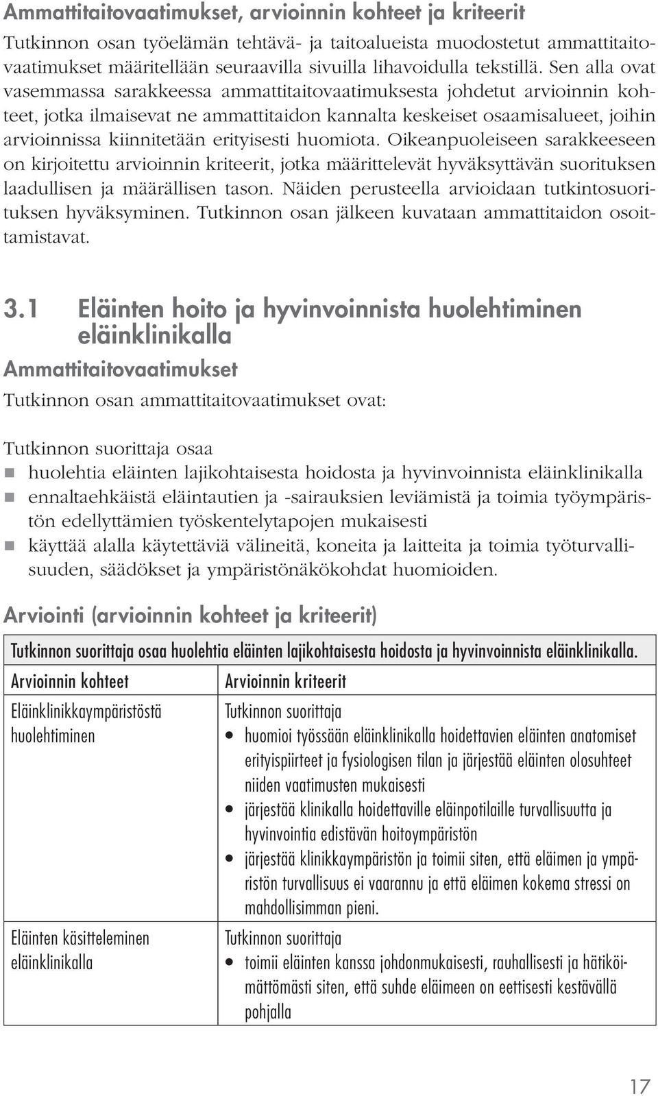 Sen alla ovat vasemmassa sarakkeessa ammattitaitovaatimuksesta johdetut arvioinnin kohteet, jotka ilmaisevat ne ammattitaidon kannalta keskeiset osaamisalueet, joihin arvioinnissa kiinnitetään