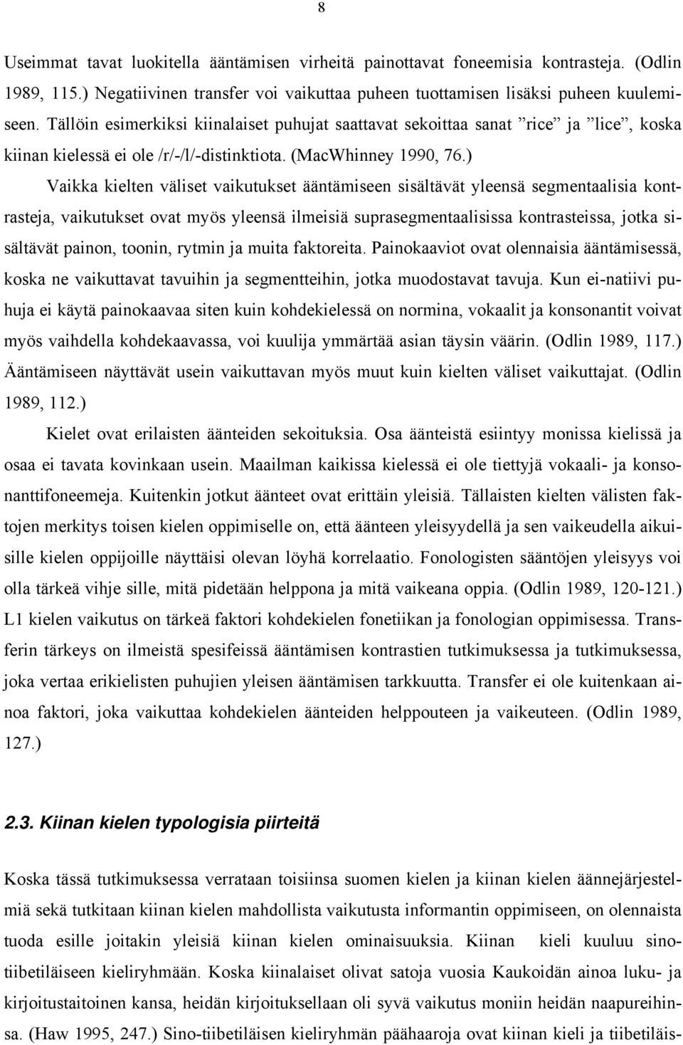 ) Vaikka kielten väliset vaikutukset ääntämiseen sisältävät yleensä segmentaalisia kontrasteja, vaikutukset ovat myös yleensä ilmeisiä suprasegmentaalisissa kontrasteissa, jotka sisältävät painon,