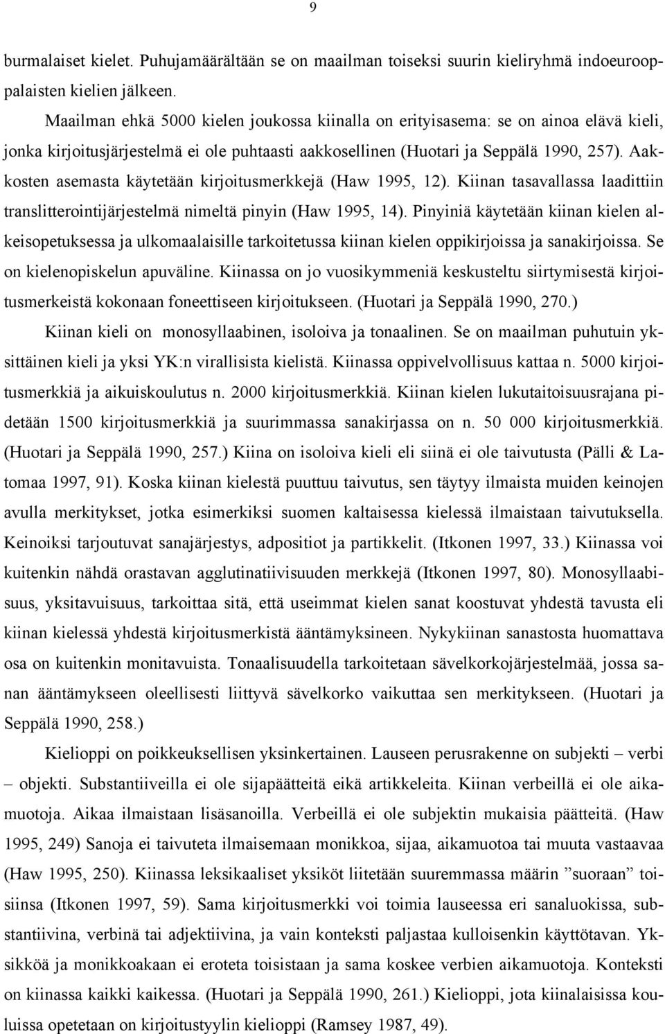 Aakkosten asemasta käytetään kirjoitusmerkkejä (Haw 1995, 12). Kiinan tasavallassa laadittiin translitterointijärjestelmä nimeltä pinyin (Haw 1995, 14).