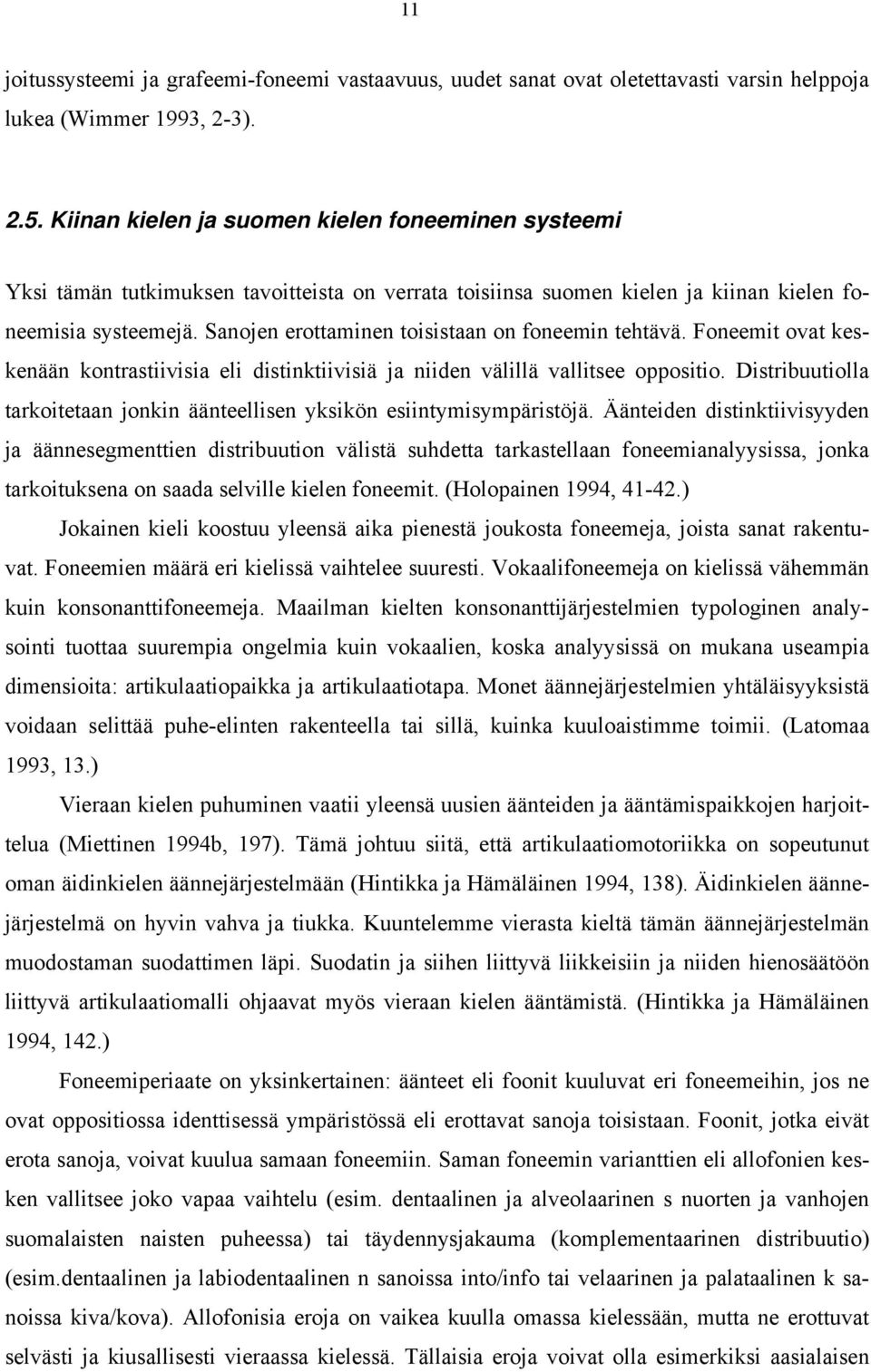 Sanojen erottaminen toisistaan on foneemin tehtävä. Foneemit ovat keskenään kontrastiivisia eli distinktiivisiä ja niiden välillä vallitsee oppositio.