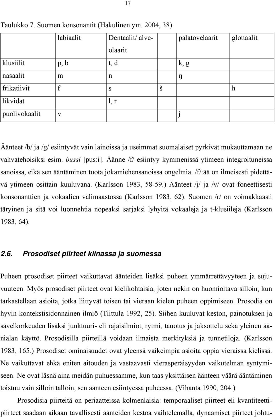 useimmat suomalaiset pyrkivät mukauttamaan ne vahvatehoisiksi esim. bussi [pus:i].