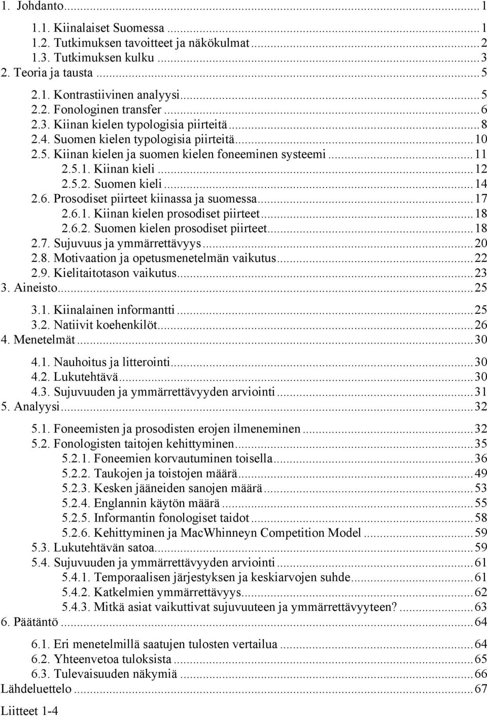 ..14 2.6. Prosodiset piirteet kiinassa ja suomessa...17 2.6.1. Kiinan kielen prosodiset piirteet...18 2.6.2. Suomen kielen prosodiset piirteet...18 2.7. Sujuvuus ja ymmärrettävyys...20 2.8. Motivaation ja opetusmenetelmän vaikutus.