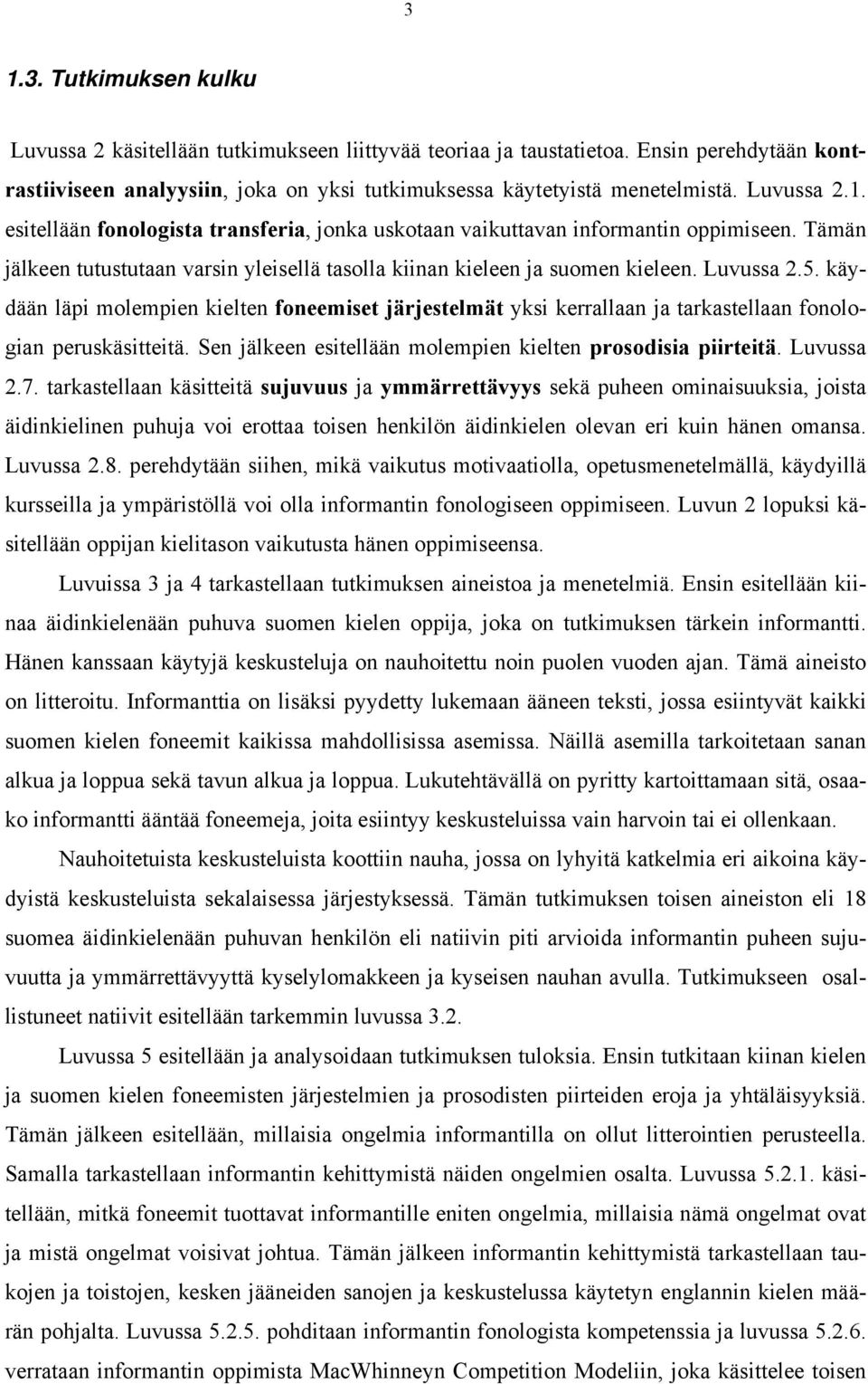 käydään läpi molempien kielten foneemiset järjestelmät yksi kerrallaan ja tarkastellaan fonologian peruskäsitteitä. Sen jälkeen esitellään molempien kielten prosodisia piirteitä. Luvussa 2.7.