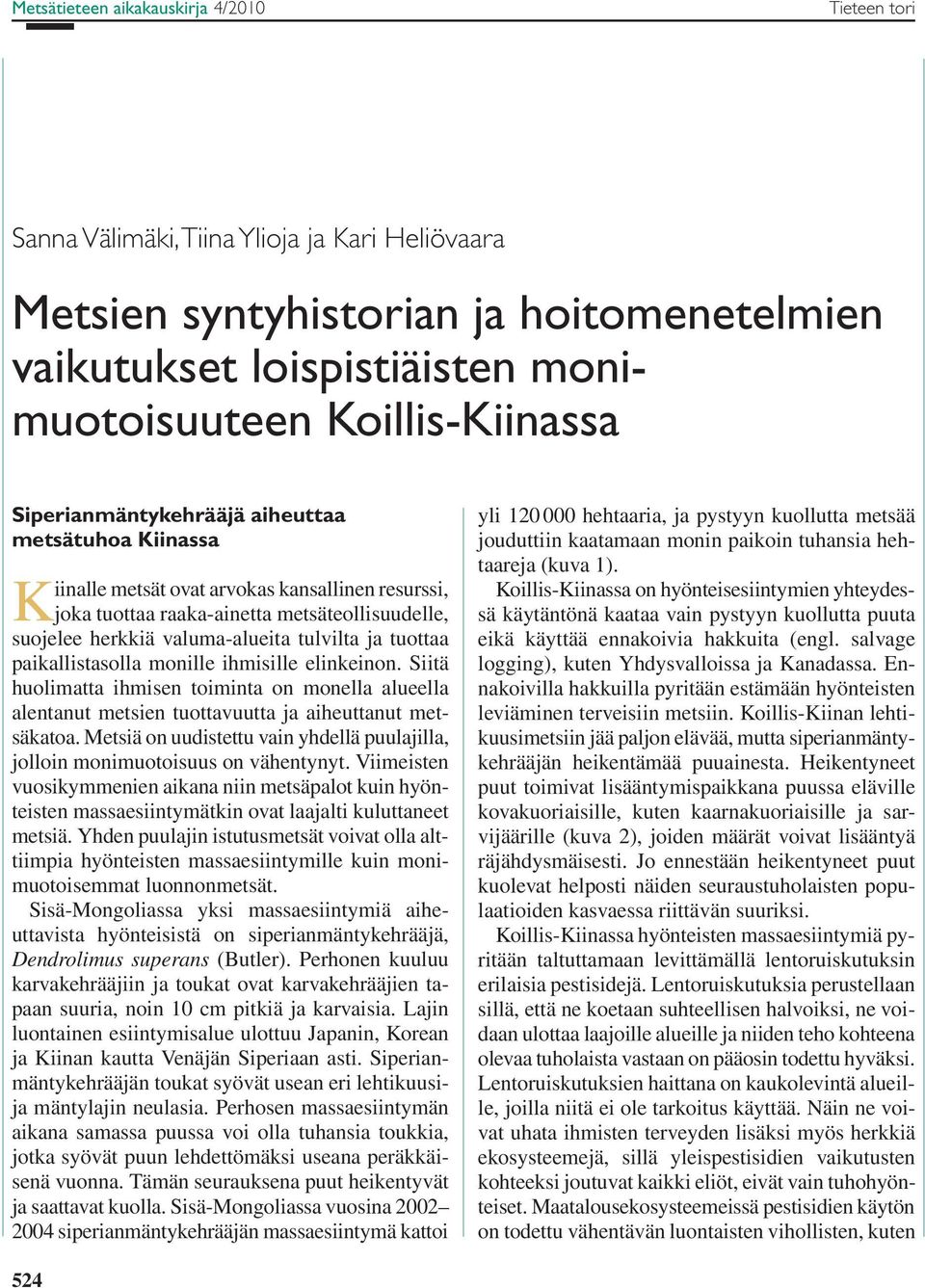 elinkeinon. Siitä huolimatta ihmisen toiminta on monella alueella alentanut metsien tuottavuutta ja aiheuttanut metsäkatoa.