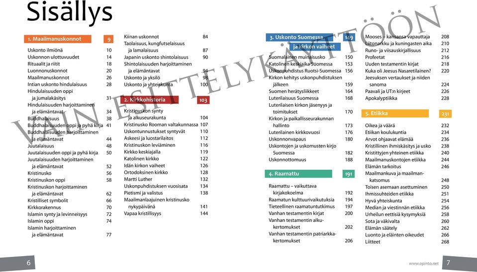 Rituaalit ja riitit 18 Shintolaisuuden harjoittaminen Katolinen keskiaika Suomessa 153 Luonnonuskonnot 20 ja elämäntavat 94 Uskonpuhdistus Ruotsi-Suomessa 156 Maailmanuskonnot 26 Uskonto ja yksilö 98