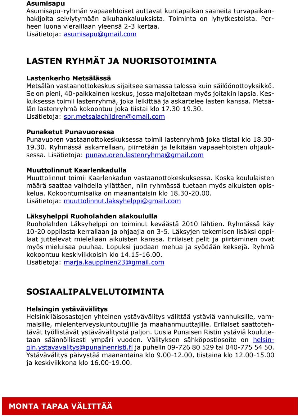 Se on pieni, 40-paikkainen keskus, jossa majoitetaan myös joitakin lapsia. Keskuksessa toimii lastenryhmä, joka leikittää ja askartelee lasten kanssa.