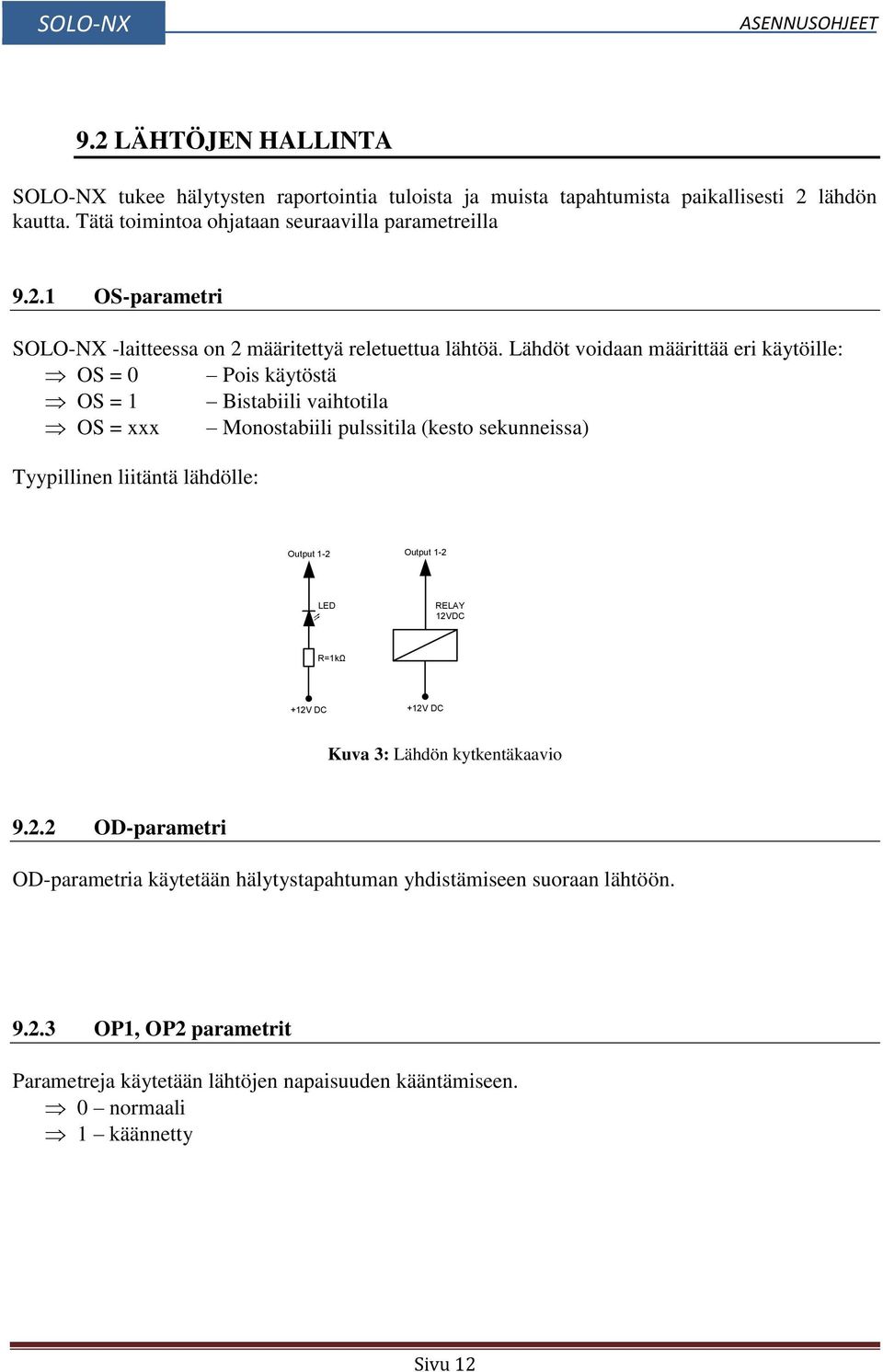 Output 1-2 Output 1-2 LED RELAY 12VDC R=1kΩ +12V DC +12V DC Kuva 3: Lähdön kytkentäkaavio 9.2.2 OD-parametri OD-parametria käytetään hälytystapahtuman yhdistämiseen suoraan lähtöön.