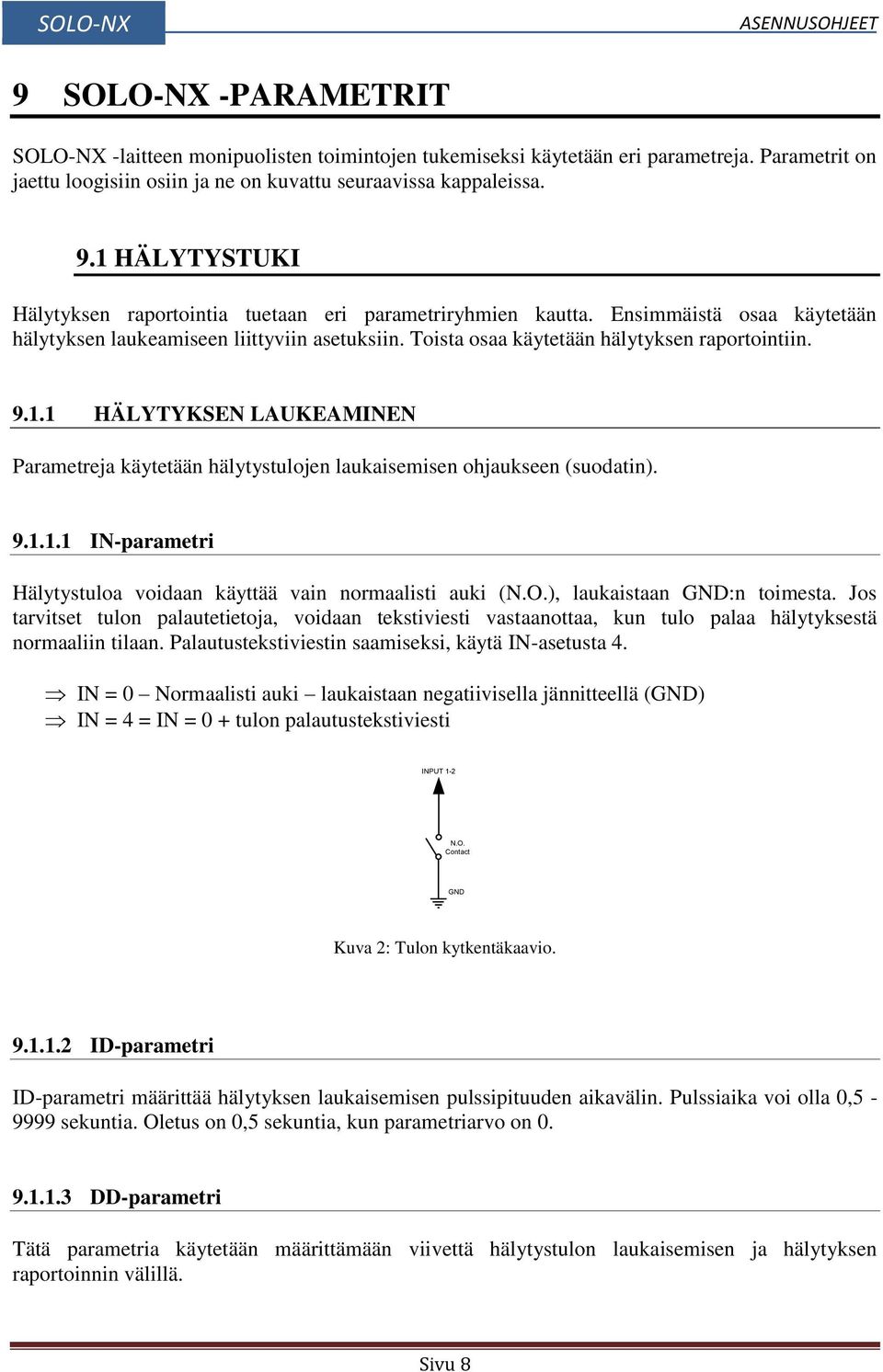 1.1 HÄLYTYKSEN LAUKEAMINEN Parametreja käytetään hälytystulojen laukaisemisen ohjaukseen (suodatin). 9.1.1.1 IN-parametri Hälytystuloa voidaan käyttää vain normaalisti auki (N.O.