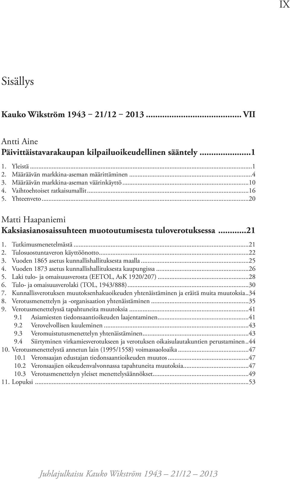 Tutkimusmenetelmästä...21 2. Tulosuostuntaveron käyttöönotto...22 3. Vuoden 1865 asetus kunnallishallituksesta maalla...25 4. Vuoden 1873 asetus kunnallishallituksesta kaupungissa...26 5.