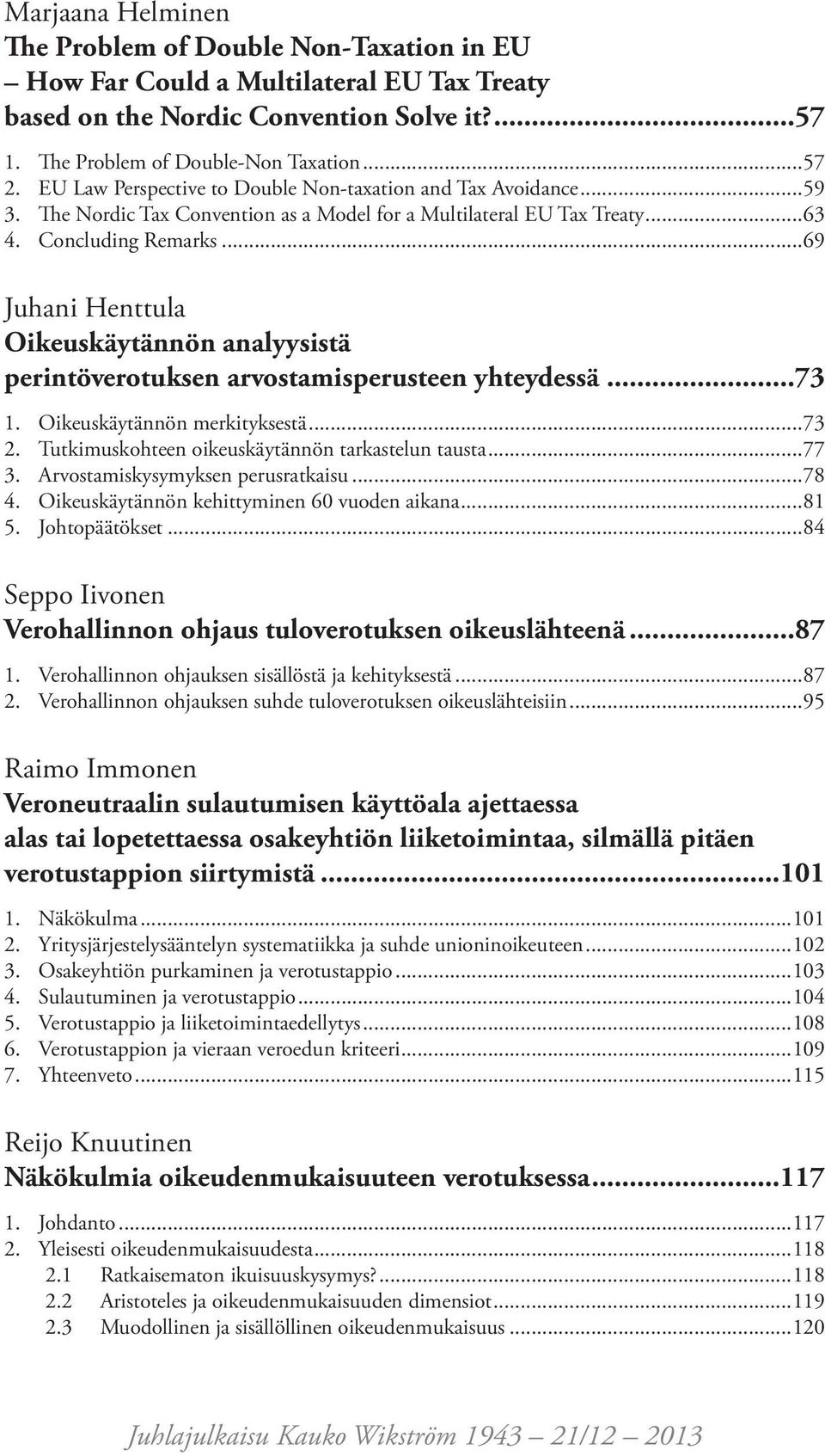 ..69 Juhani Henttula Oikeuskäytännön analyysistä perintöverotuksen arvostamisperusteen yhteydessä...73 1. Oikeuskäytännön merkityksestä...73 2. Tutkimuskohteen oikeuskäytännön tarkastelun tausta...77 3.