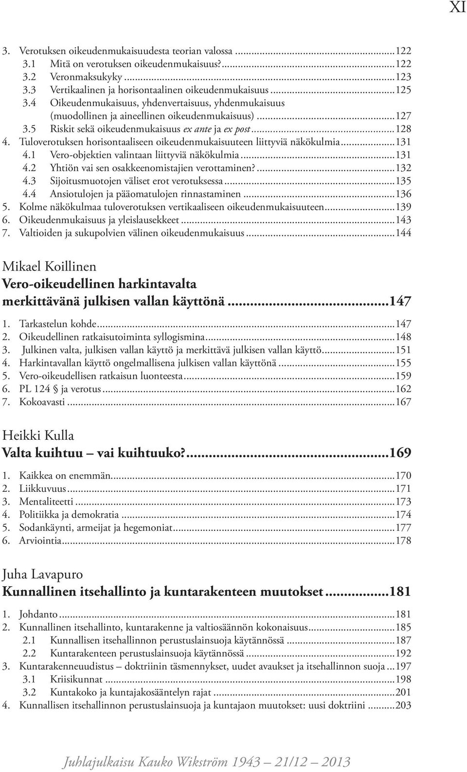 Tuloverotuksen horisontaaliseen oikeudenmukaisuuteen liittyviä näkökulmia...131 4.1 Vero-objektien valintaan liittyviä näkökulmia...131 4.2 Yhtiön vai sen osakkeenomistajien verottaminen?...132 4.