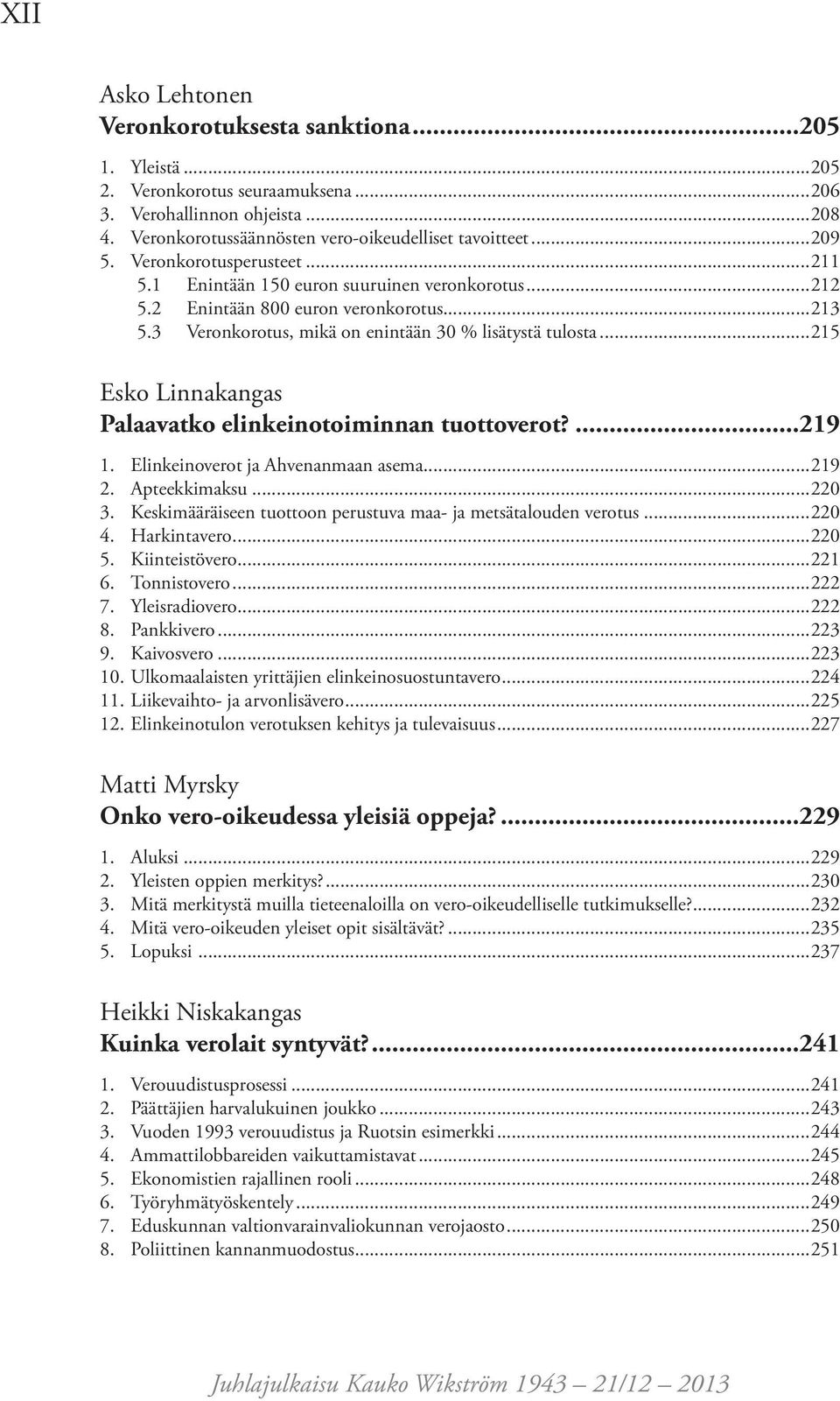 ..215 Esko Linnakangas Palaavatko elinkeinotoiminnan tuottoverot?...219 1. Elinkeinoverot ja Ahvenanmaan asema...219 2. Apteekkimaksu...220 3.